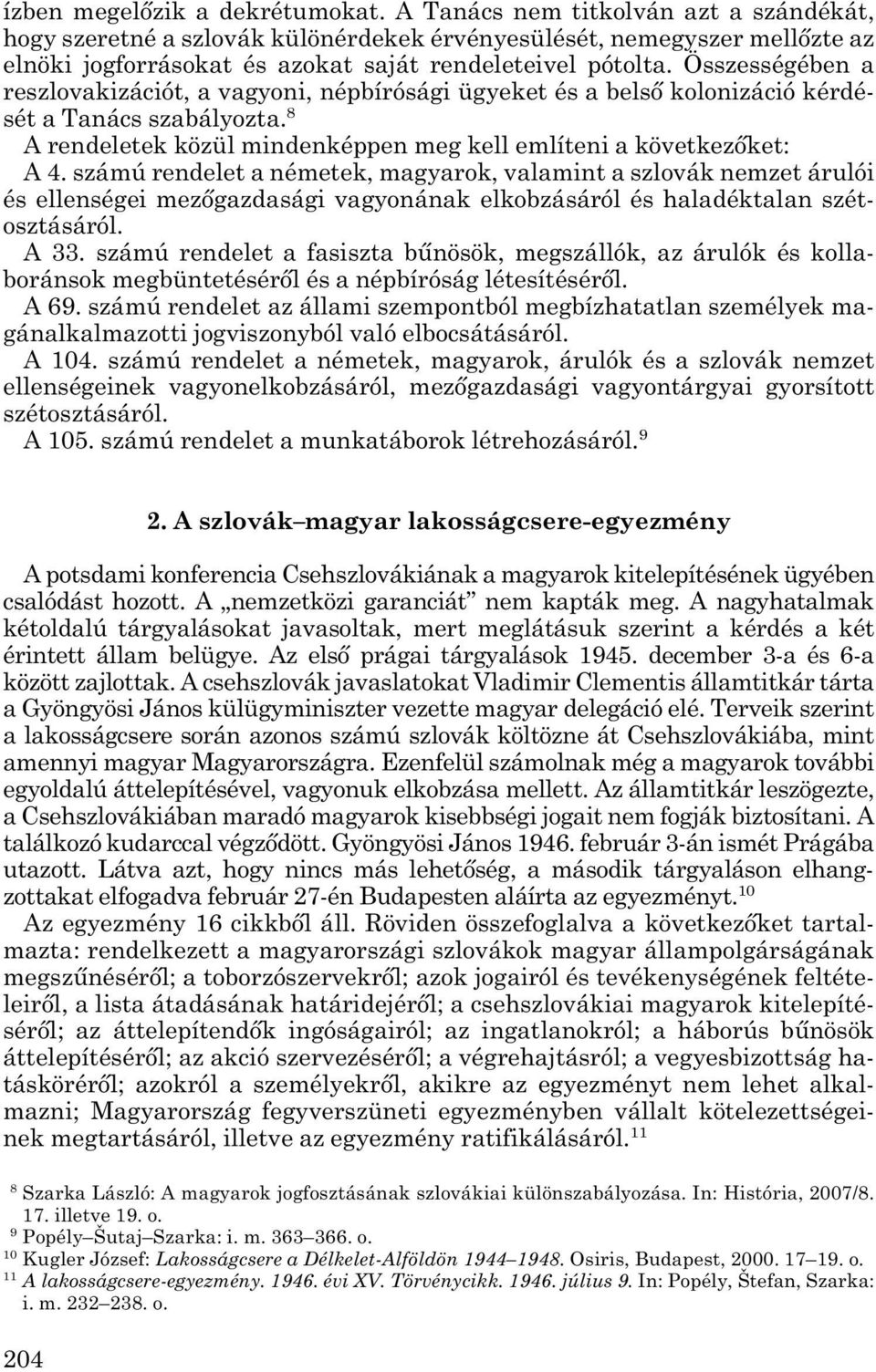 Összességében a reszlovakizációt, a vagyoni, népbírósági ügyeket és a belső kolonizáció kérdé - sét a Tanács szabályozta. 8 A rendeletek közül mindenképpen meg kell említeni a következőket: A 4.