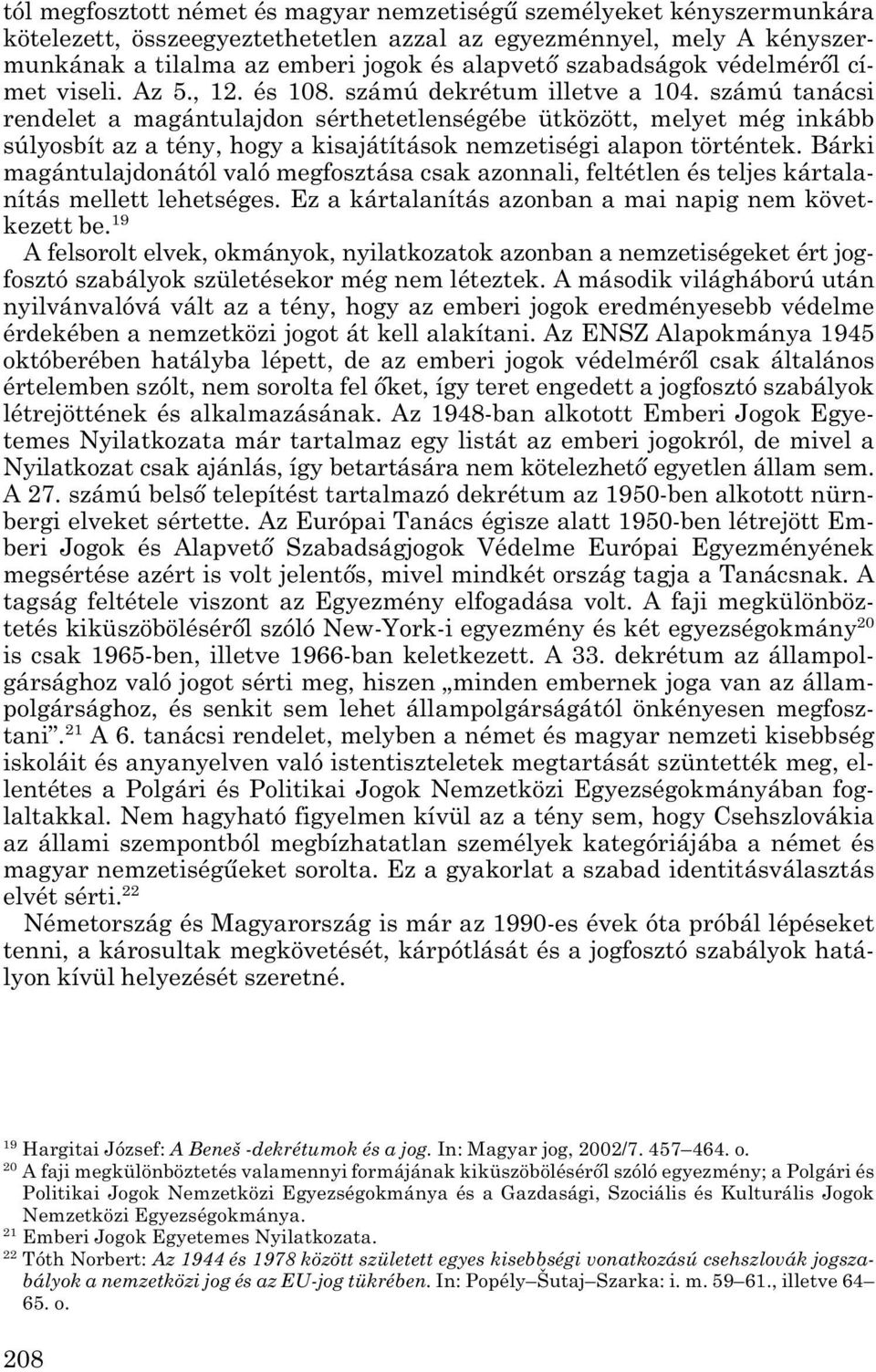 számú tanácsi rendelet a magántulajdon sérthetetlenségébe ütközött, melyet még inkább súlyosbít az a tény, hogy a kisajátítások nemzetiségi alapon történtek.