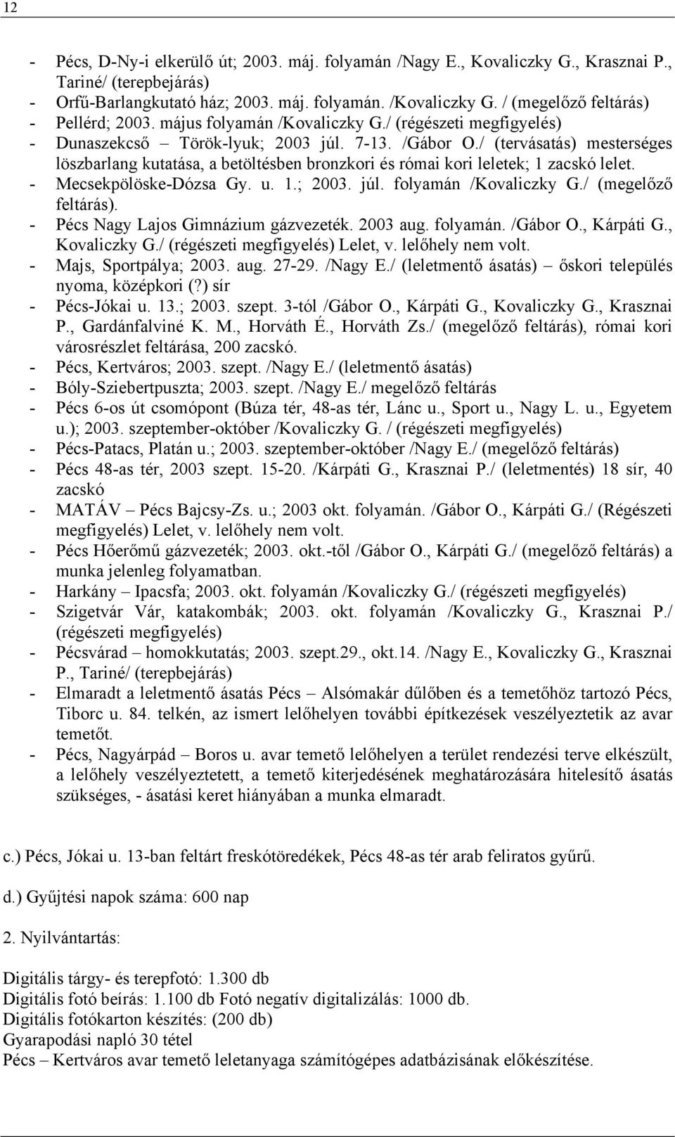 / (tervásatás) mesterséges löszbarlang kutatása, a betöltésben bronzkori és római kori leletek; 1 zacskó lelet. - Mecsekpölöske-Dózsa Gy. u. 1.; 2003. júl. folyamán /Kovaliczky G.