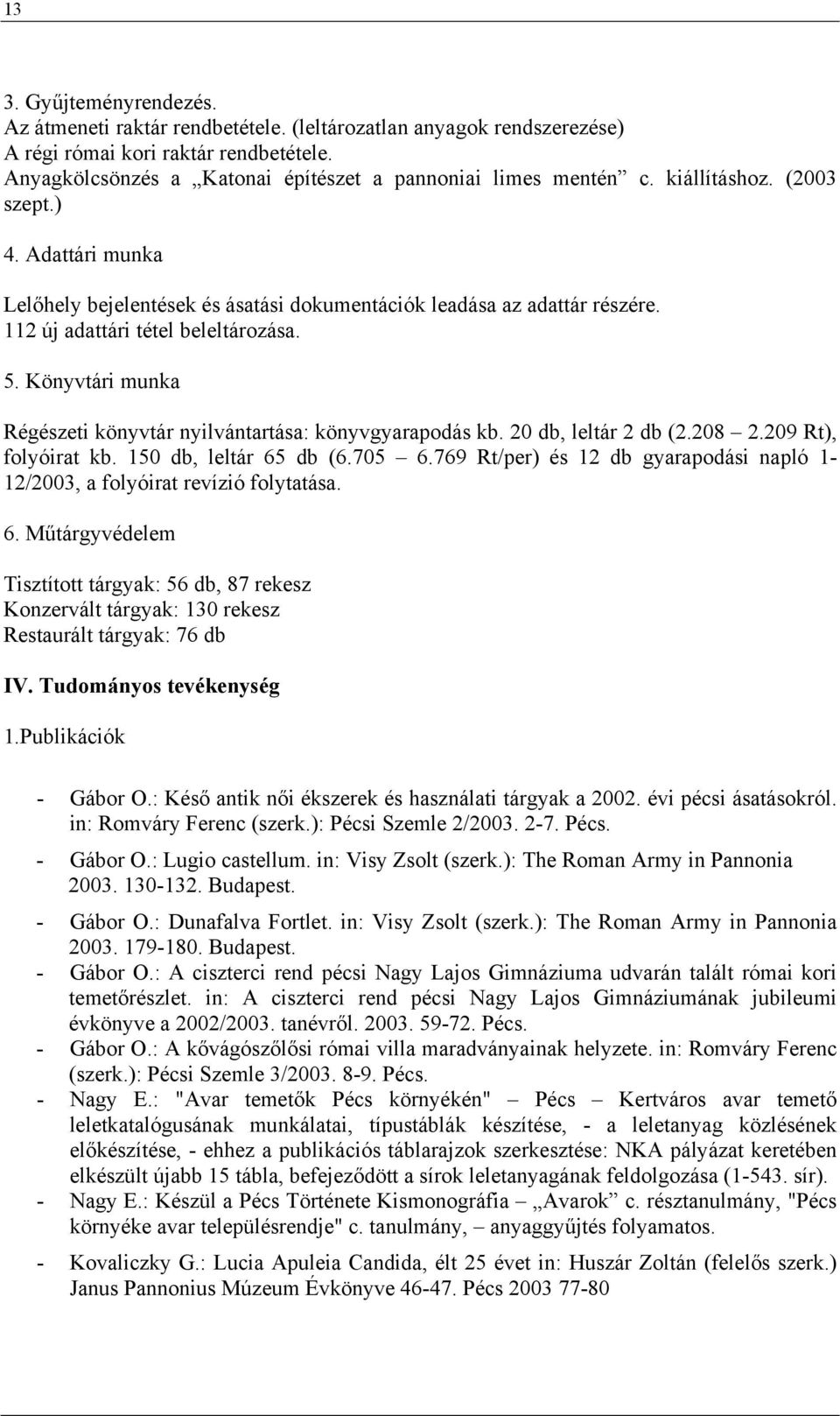 Könyvtári munka Régészeti könyvtár nyilvántartása: könyvgyarapodás kb. 20 db, leltár 2 db (2.208 2.209 Rt), folyóirat kb. 150 db, leltár 65 db (6.705 6.