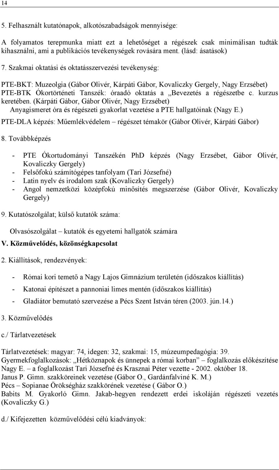 Szakmai oktatási és oktatásszervezési tevékenység: PTE-BKT: Muzeolgia (Gábor Olivér, Kárpáti Gábor, Kovaliczky Gergely, Nagy Erzsébet) PTE-BTK Ókortörténeti Tanszék: óraadó oktatás a Bevezetés a