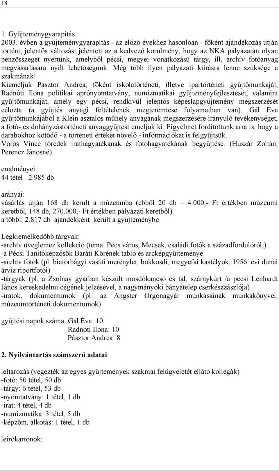 amelyből pécsi, megyei vonatkozású tárgy, ill. archív fotóanyag megvásárlására nyílt lehetőségünk. Még több ilyen pályázati kiírásra lenne szüksége a szakmának!