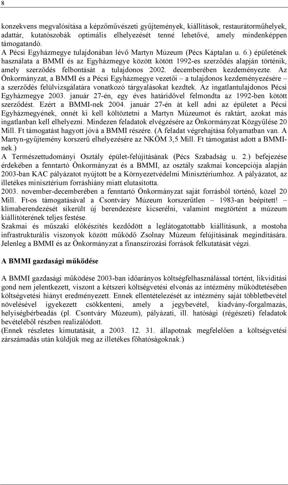 ) épületének használata a BMMI és az Egyházmegye között kötött 1992-es szerződés alapján történik, amely szerződés felbontását a tulajdonos 2002. decemberében kezdeményezte.