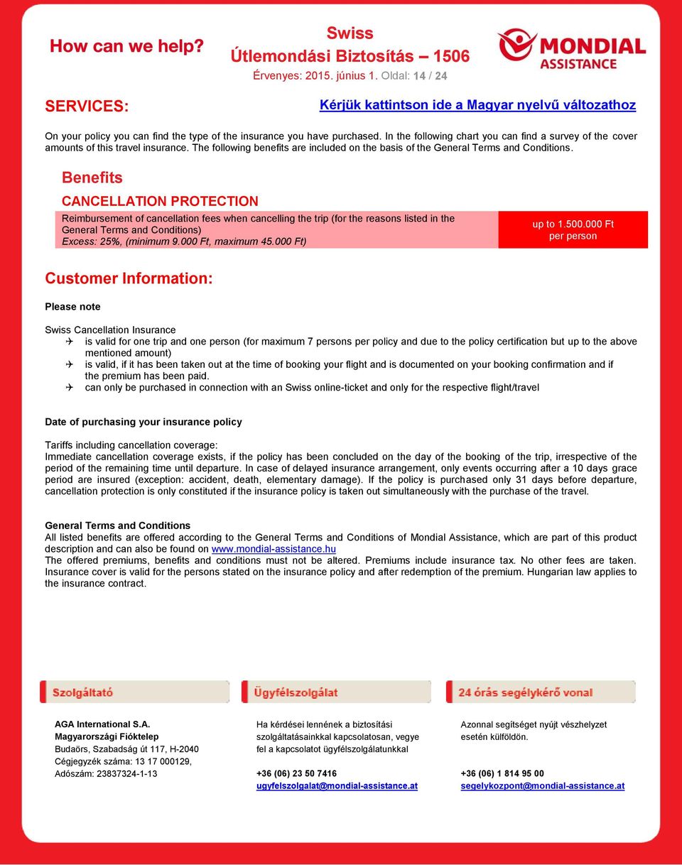 Benefits CANCELLATION PROTECTION Reimbursement of cancellation fees when cancelling the trip (for the reasons listed in the General Terms and Conditions) Excess: 25%, (minimum 9.000 Ft, maximum 45.