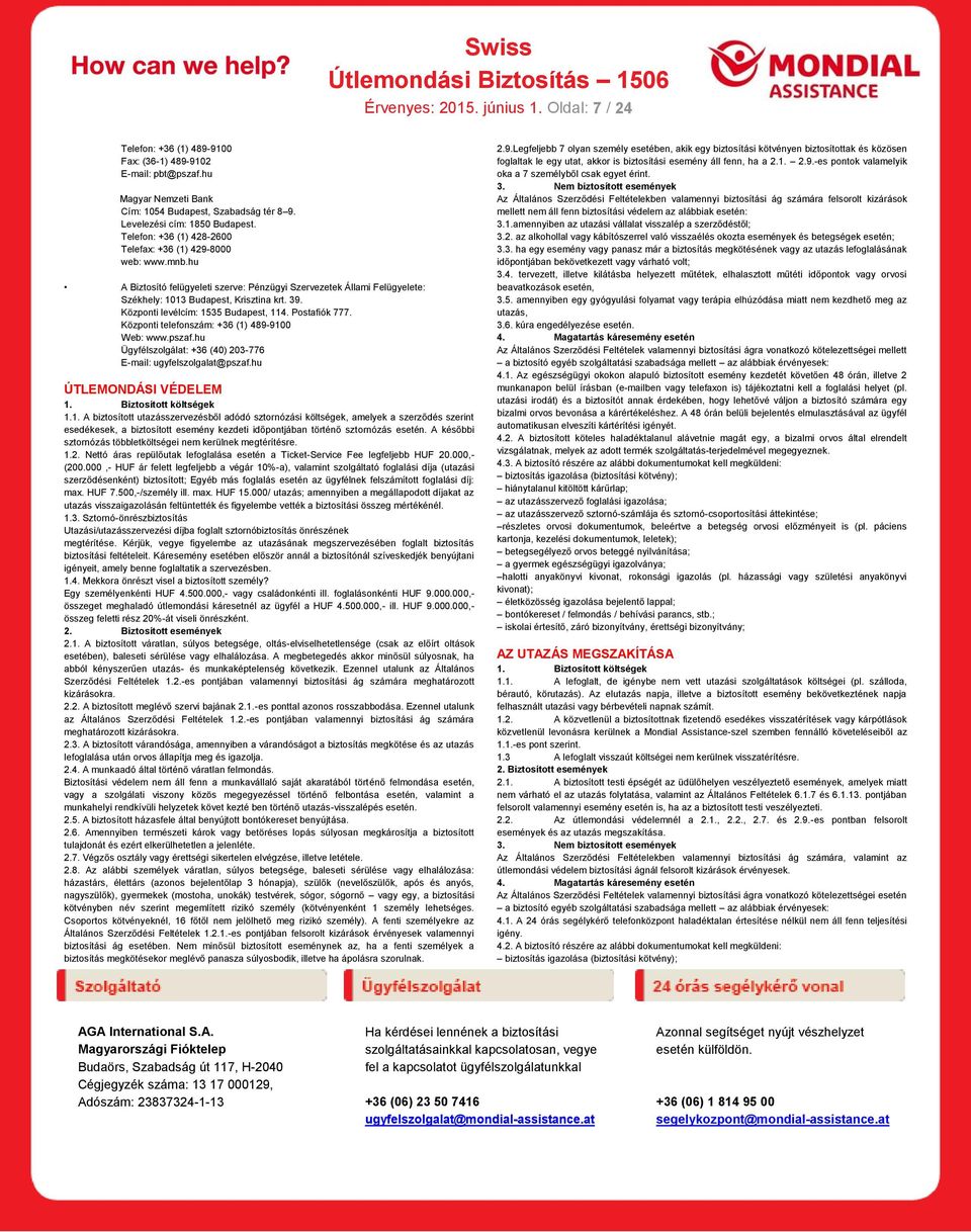 Központi levélcím: 1535 Budapest, 114. Postafiók 777. Központi telefonszám: +36 (1) 489-9100 Web: www.pszaf.hu Ügyfélszolgálat: +36 (40) 203-776 E-mail: ugyfelszolgalat@pszaf.hu ÚTLEMONDÁSI VÉDELEM 1.