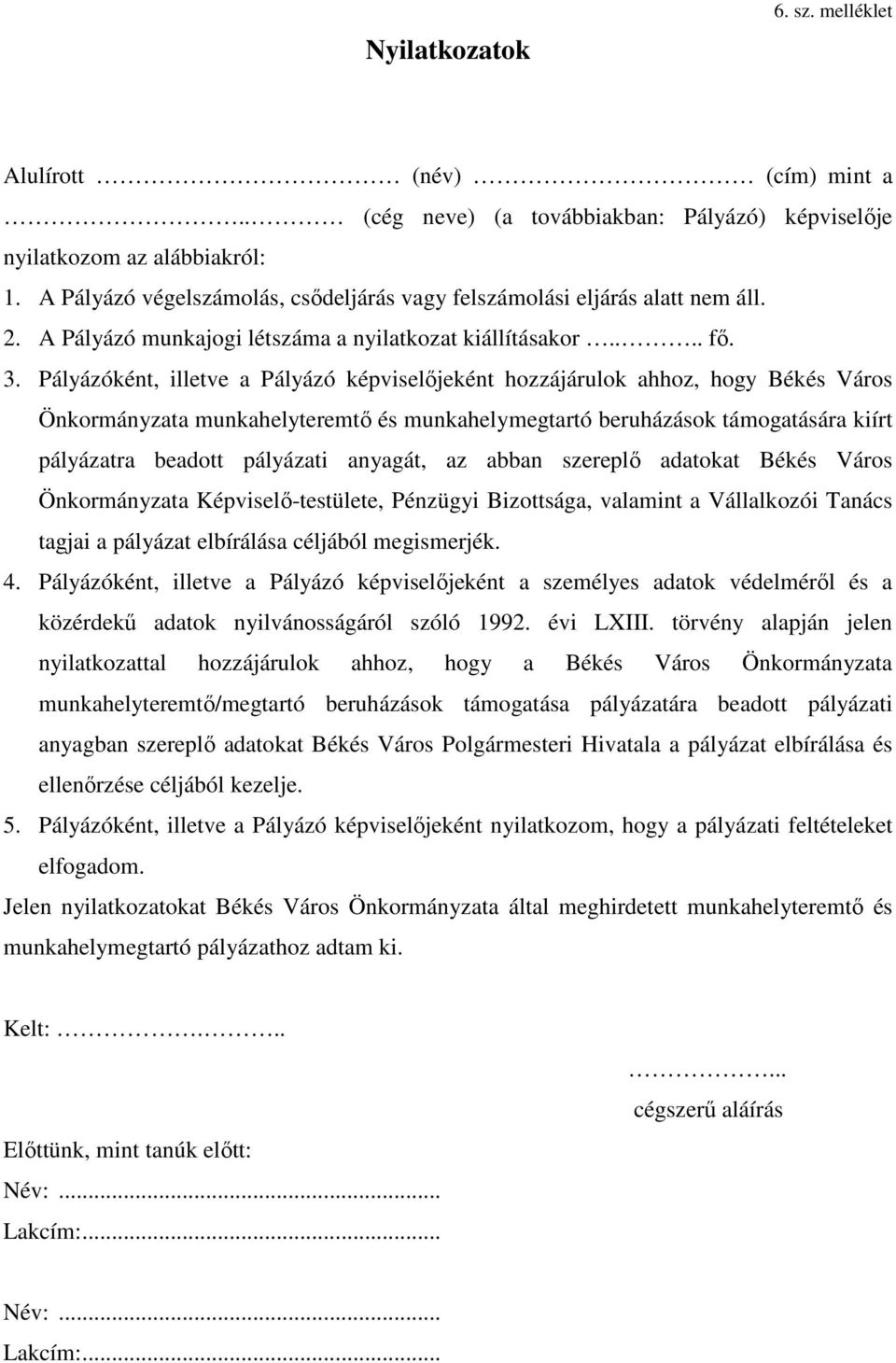 Pályázóként, illetve a Pályázó képviselıjeként hozzájárulok ahhoz, hogy Békés Város Önkormányzata munkahelyteremtı és munkahelymegtartó beruházások támogatására kiírt pályázatra beadott pályázati