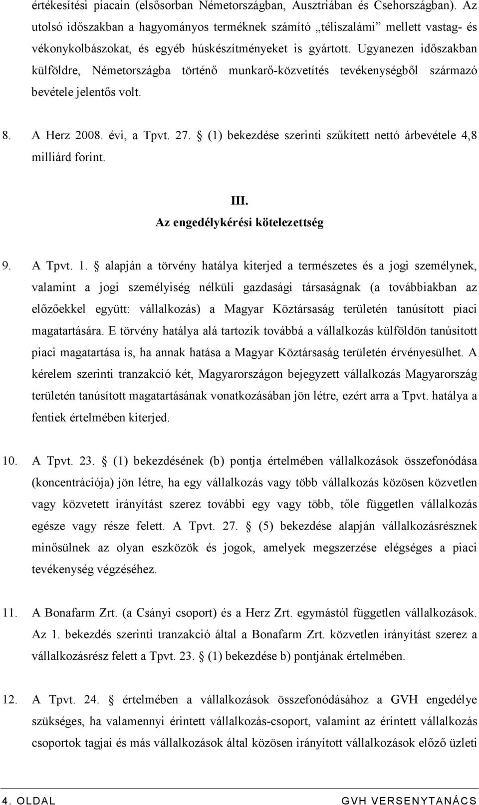 Ugyanezen idıszakban külföldre, Németországba történı munkarı-közvetítés tevékenységbıl származó bevétele jelentıs volt. 8. A Herz 2008. évi, a Tpvt. 27.