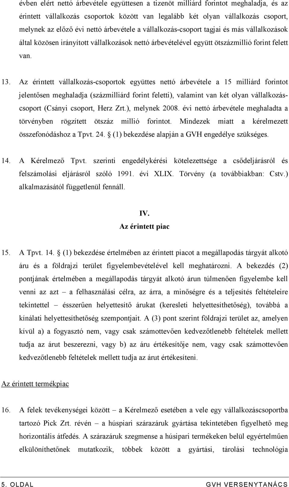 Az érintett vállalkozás-csoportok együttes nettó árbevétele a 15 milliárd forintot jelentısen meghaladja (százmilliárd forint feletti), valamint van két olyan vállalkozáscsoport (Csányi csoport, Herz