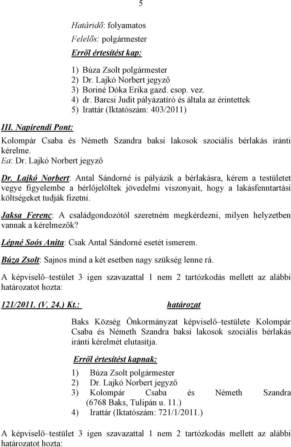 Lajkó Norbert: Antal Sándorné is pályázik a bérlakásra, kérem a testületet vegye figyelembe a bérlőjelöltek jövedelmi viszonyait, hogy a lakásfenntartási költségeket tudják fizetni.