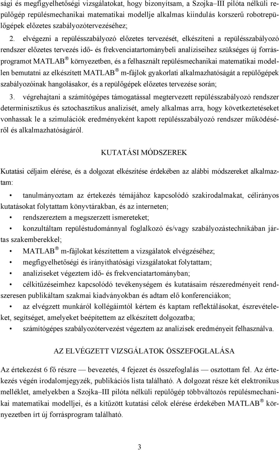 elvégezni a repülésszabályozó előzetes tervezését, elkészíteni a repülésszabályozó rendszer előzetes tervezés idő- és frekvenciatartománybeli analíziseihez szükséges új forrásprogramot MATLAB