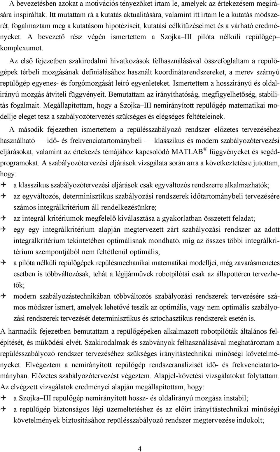 A bevezető rész végén ismertettem a Szojka III pilóta nélküli repülőgép komplexumot.