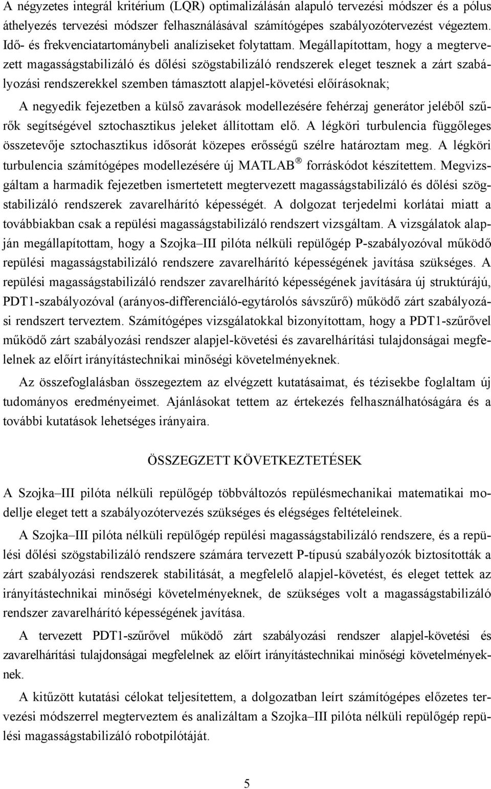 Megállapítottam, hogy a megtervezett magasságstabilizáló és dőlési szögstabilizáló rendszerek eleget tesznek a zárt szabályozási rendszerekkel szemben támasztott alapjel-követési előírásoknak; A