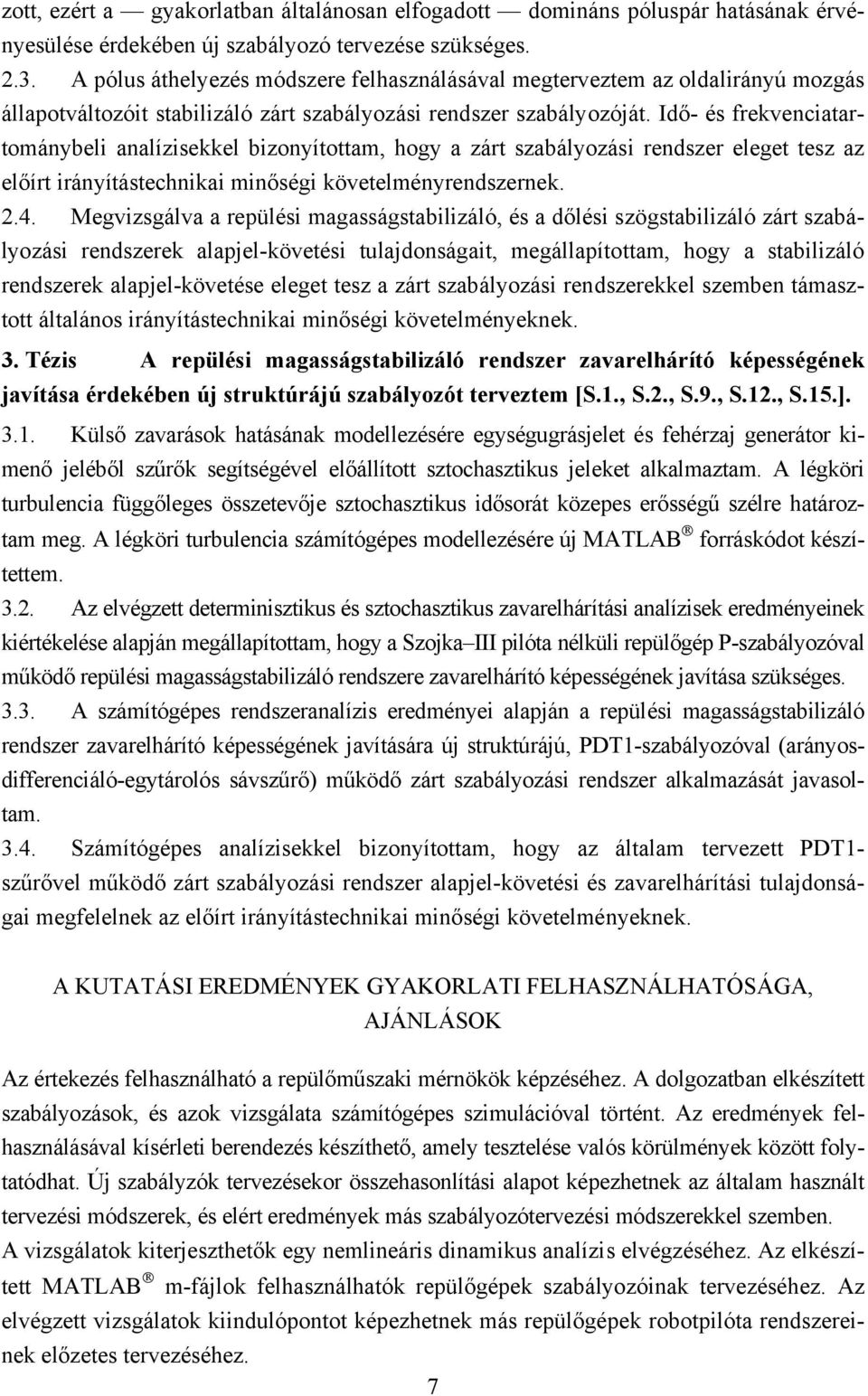 Idő- és frekvenciatartománybeli analízisekkel bizonyítottam, hogy a zárt szabályozási rendszer eleget tesz az előírt irányítástechnikai minőségi követelményrendszernek. 2.4.