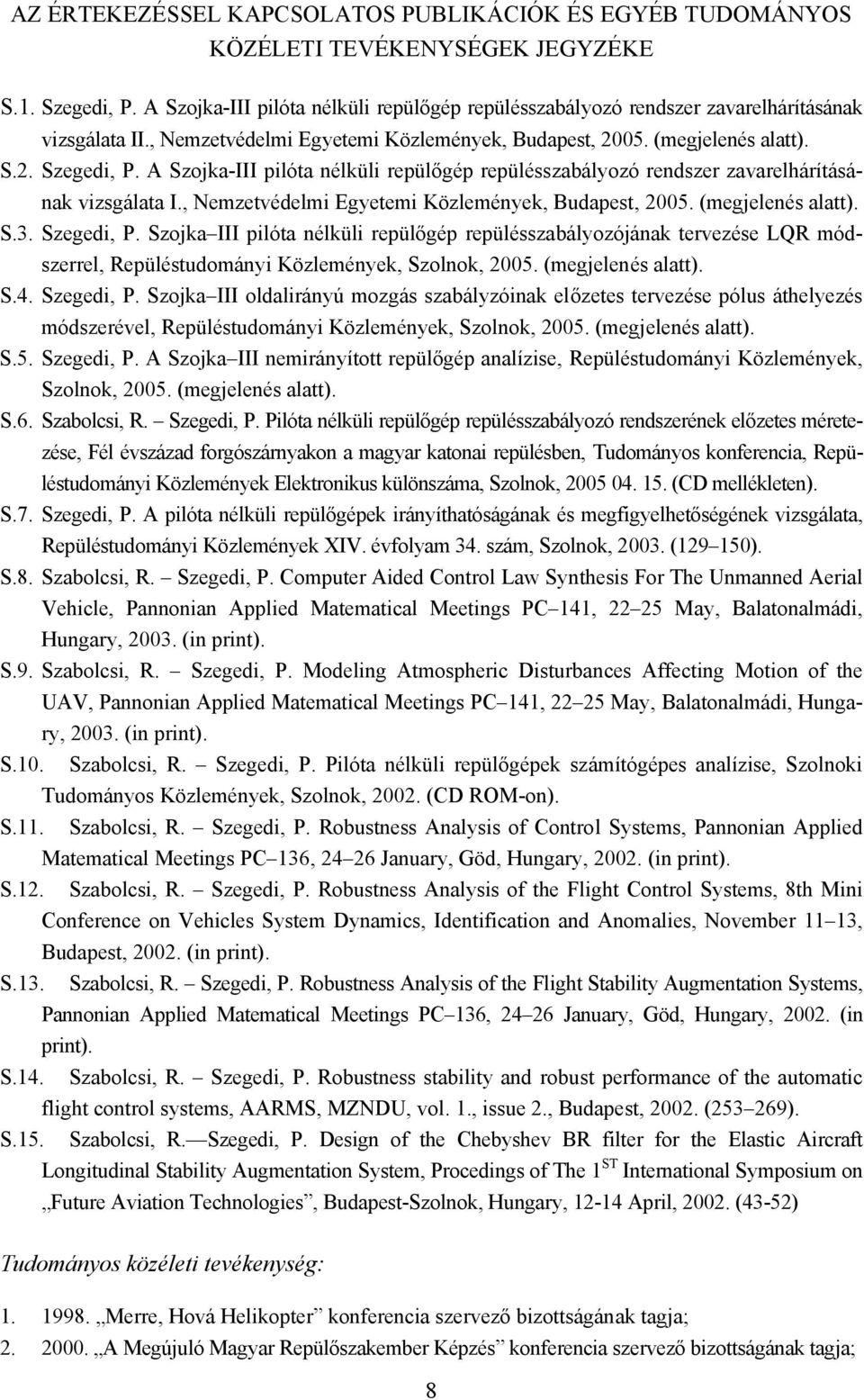 A Szojka-III pilóta nélküli repülőgép repülésszabályozó rendszer zavarelhárításának vizsgálata I., Nemzetvédelmi Egyetemi Közlemények, Budapest, 2005. (megjelenés alatt). S.3. Szegedi, P.