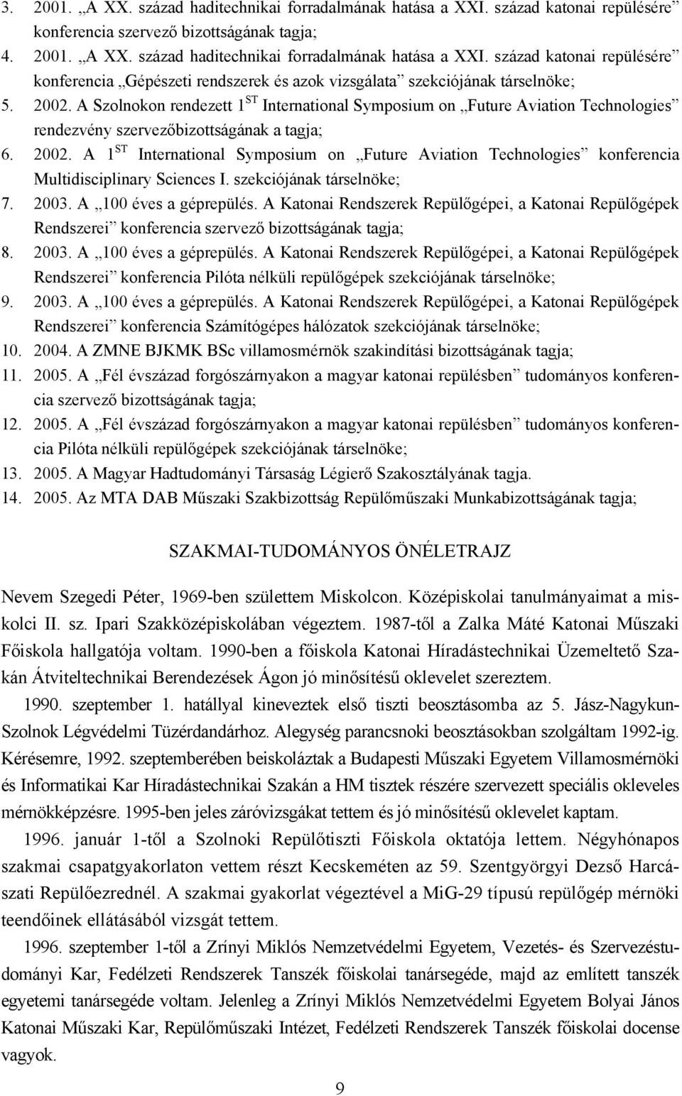 A 1 ST International Symposium on Future Aviation Technologies konferencia Multidisciplinary Sciences I. szekciójának társelnöke; 7. 2003. A 100 éves a géprepülés.