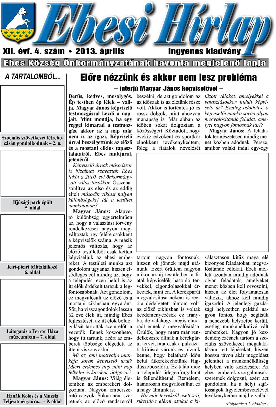 oldal Előre nézzünk és akkor nem lesz probléma Derűs, kedves, mosolygós. Ép testben ép lélek vallja. Magyar János képviselő testmozgással kezdi a napjait.