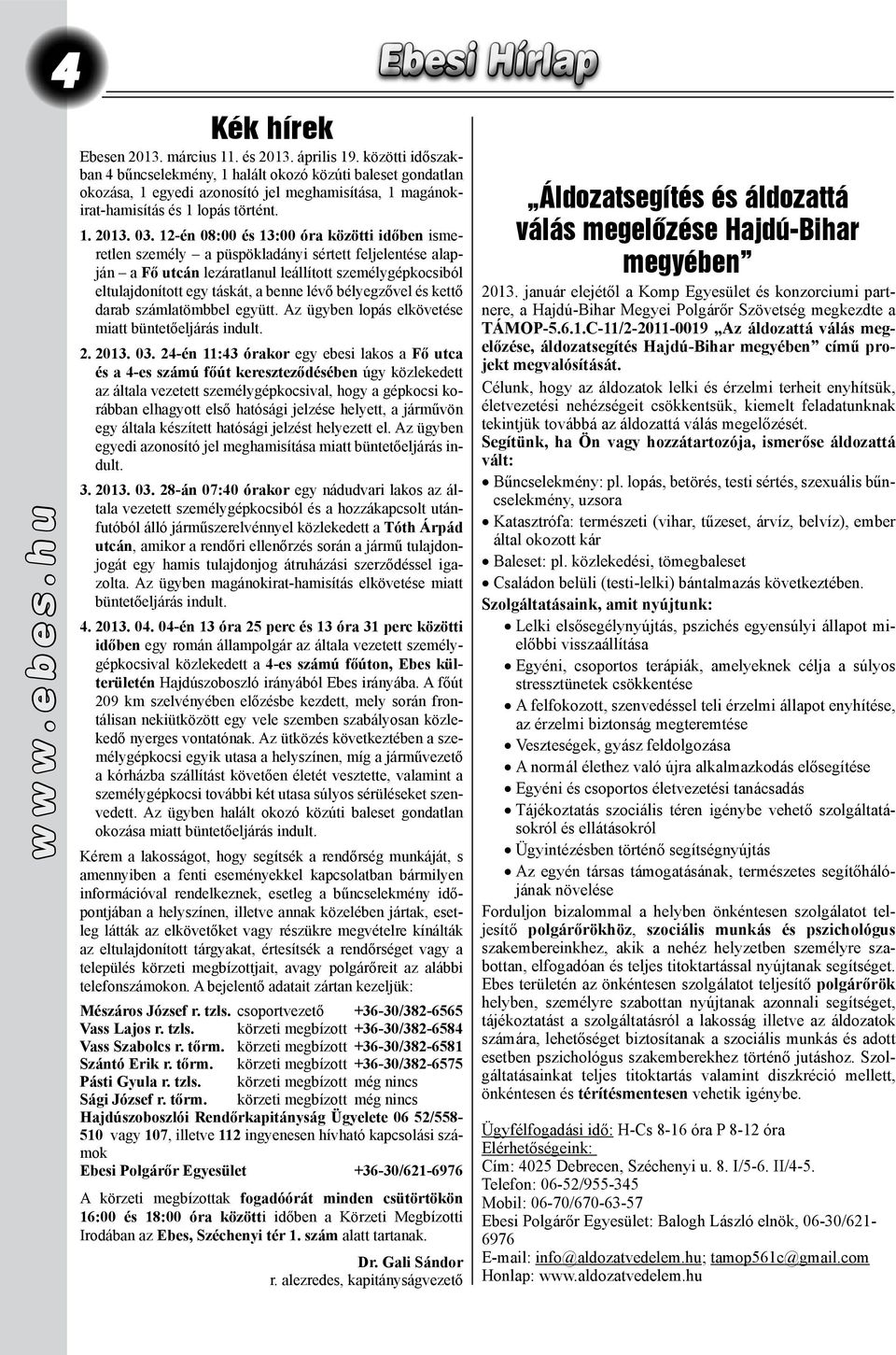 12-én 08:00 és 13:00 óra közötti időben ismeretlen személy a püspökladányi sértett feljelentése alapján a Fő utcán lezáratlanul leállított személygépkocsiból eltulajdonított egy táskát, a benne lévő