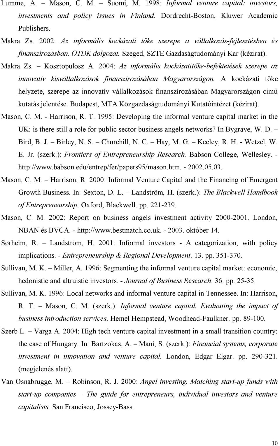 2004: Az informális kockázatitőke-befektetések szerepe az innovatív kisvállalkozások finanszírozásában Magyarországon.