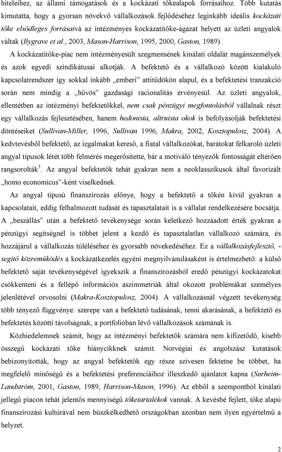 (Bygrave et al., 2003, Mason-Harrison, 1995, 2000, Gaston, 1989). A kockázatitőke-piac nem intézményesült szegmensének kínálati oldalát magánszemélyek és azok egyedi szindikátusai alkotják.