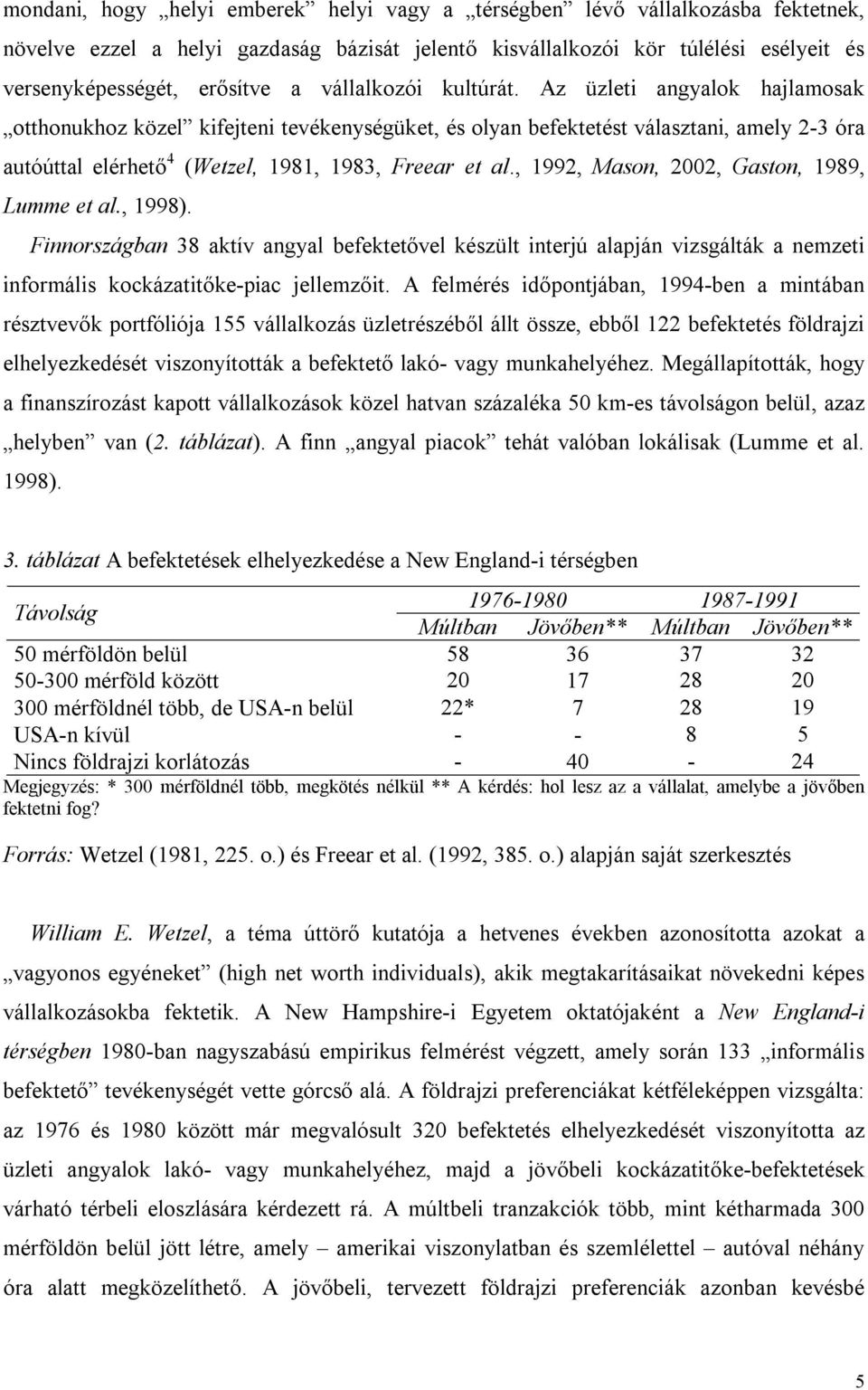 , 1992, Mason, 2002, Gaston, 1989, Lumme et al., 1998). Finnországban 38 aktív angyal befektetővel készült interjú alapján vizsgálták a nemzeti informális kockázatitőke-piac jellemzőit.