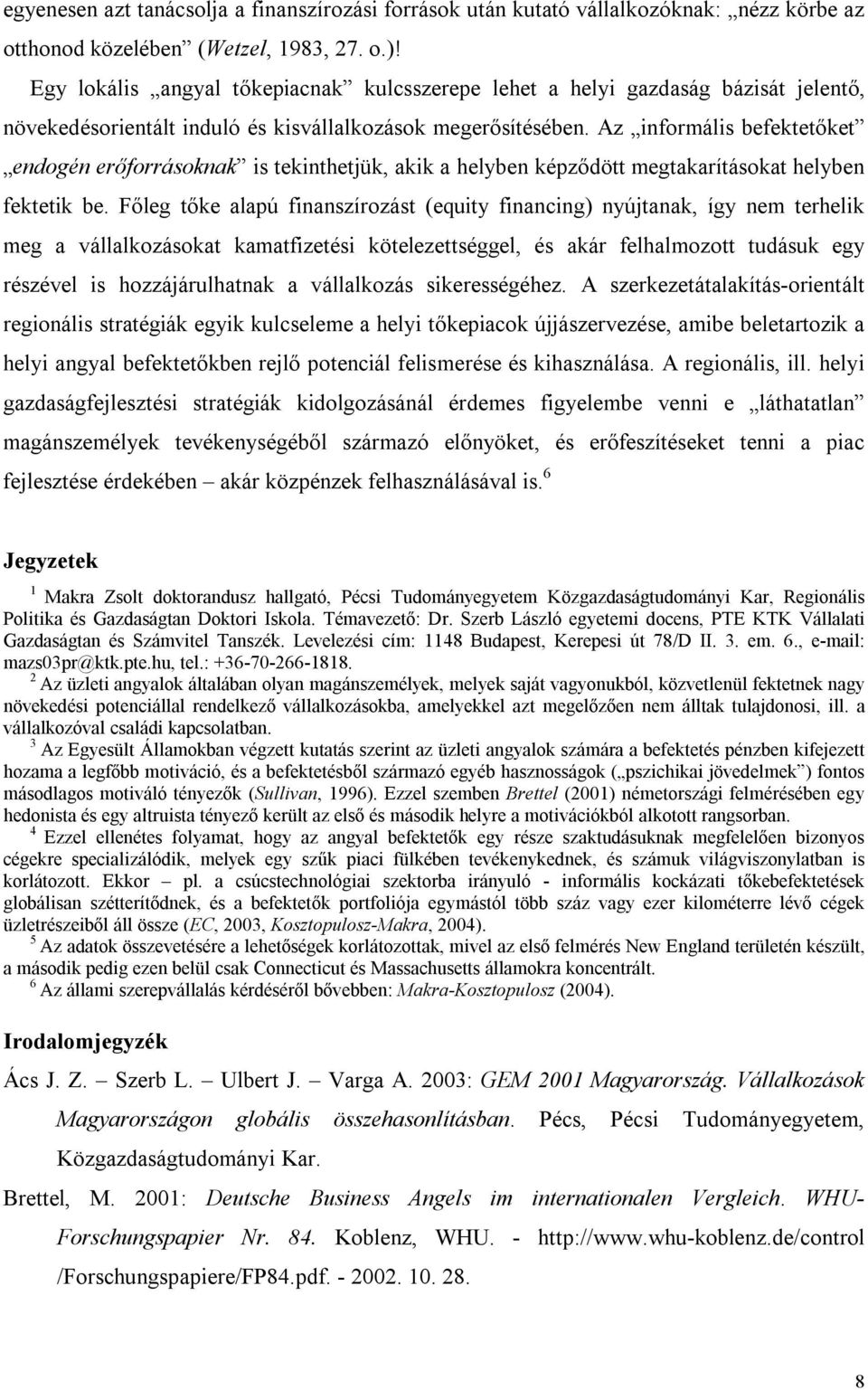 Az informális befektetőket endogén erőforrásoknak is tekinthetjük, akik a helyben képződött megtakarításokat helyben fektetik be.