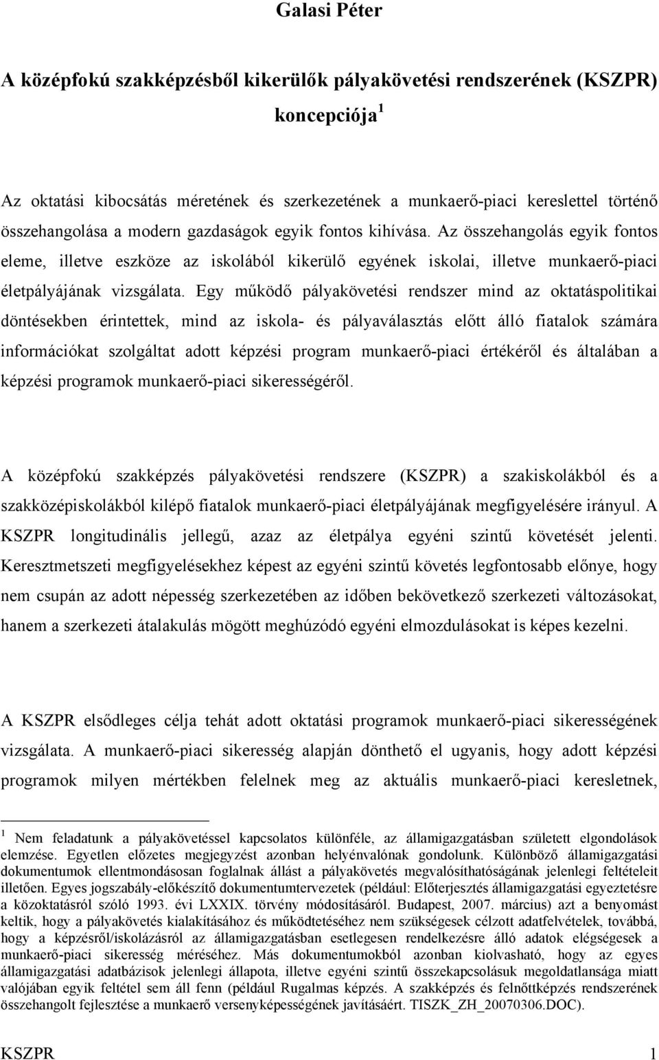 Egy működő pályakövetési rendszer mind az oktatáspolitikai döntésekben érintettek, mind az iskola- és pályaválasztás előtt álló fiatalok számára információkat szolgáltat adott képzési program