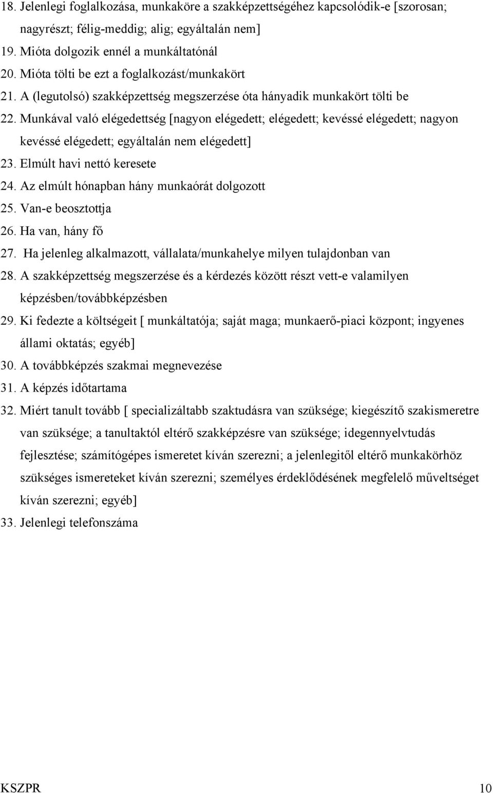 Munkával való elégedettség [nagyon elégedett; elégedett; kevéssé elégedett; nagyon kevéssé elégedett; egyáltalán nem elégedett] 23. Elmúlt havi nettó keresete 24.