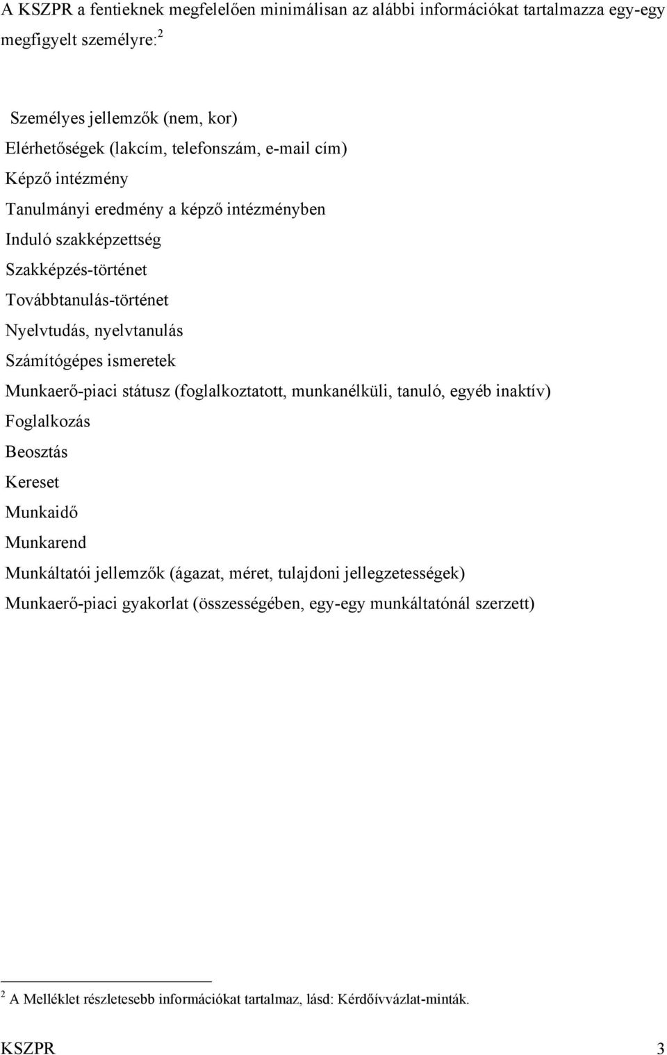 Számítógépes ismeretek Munkaerő-piaci státusz (foglalkoztatott, munkanélküli, tanuló, egyéb inaktív) Foglalkozás Beosztás Kereset Munkaidő Munkarend Munkáltatói jellemzők