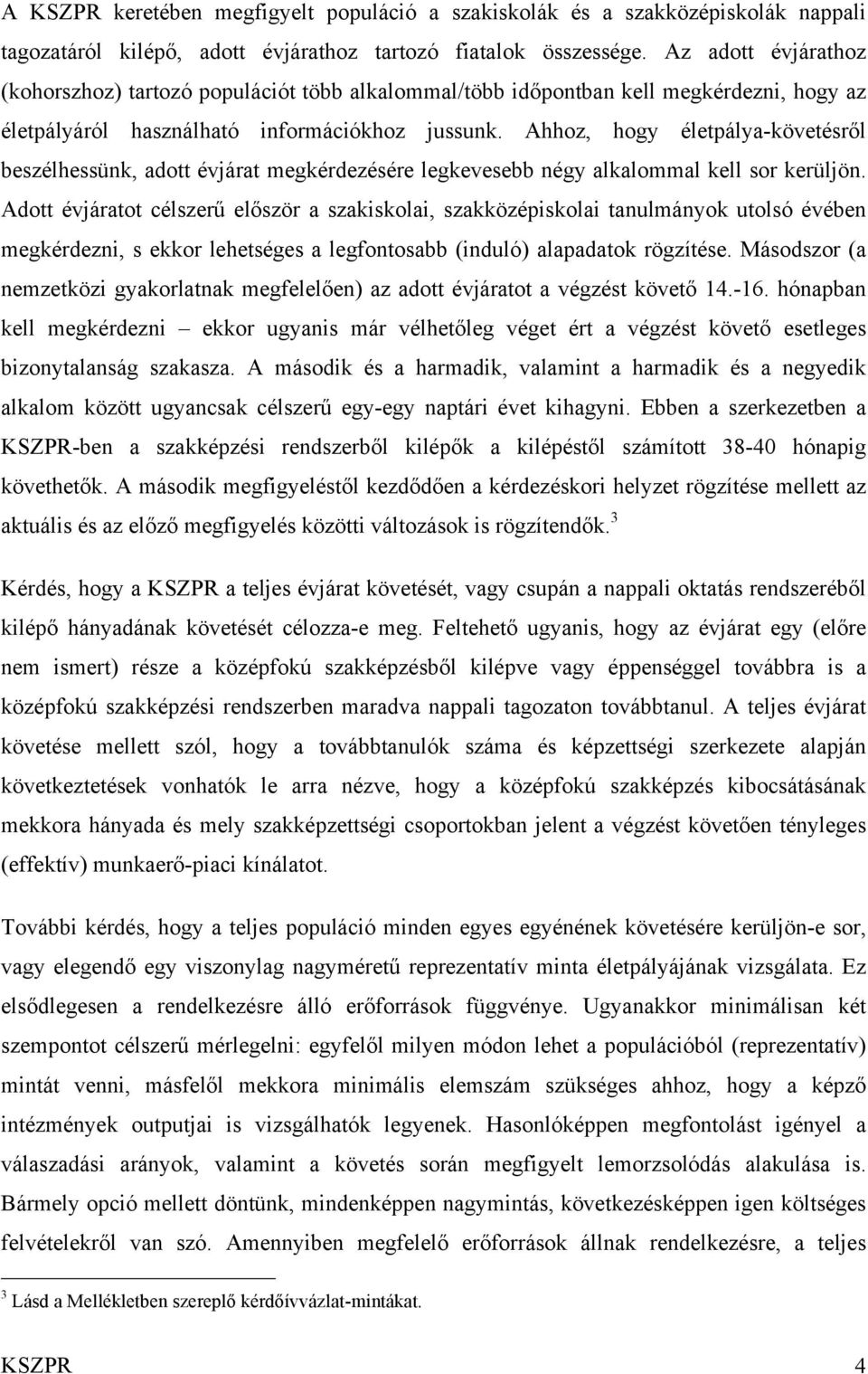 Ahhoz, hogy életpálya-követésről beszélhessünk, adott évjárat megkérdezésére legkevesebb négy alkalommal kell sor kerüljön.