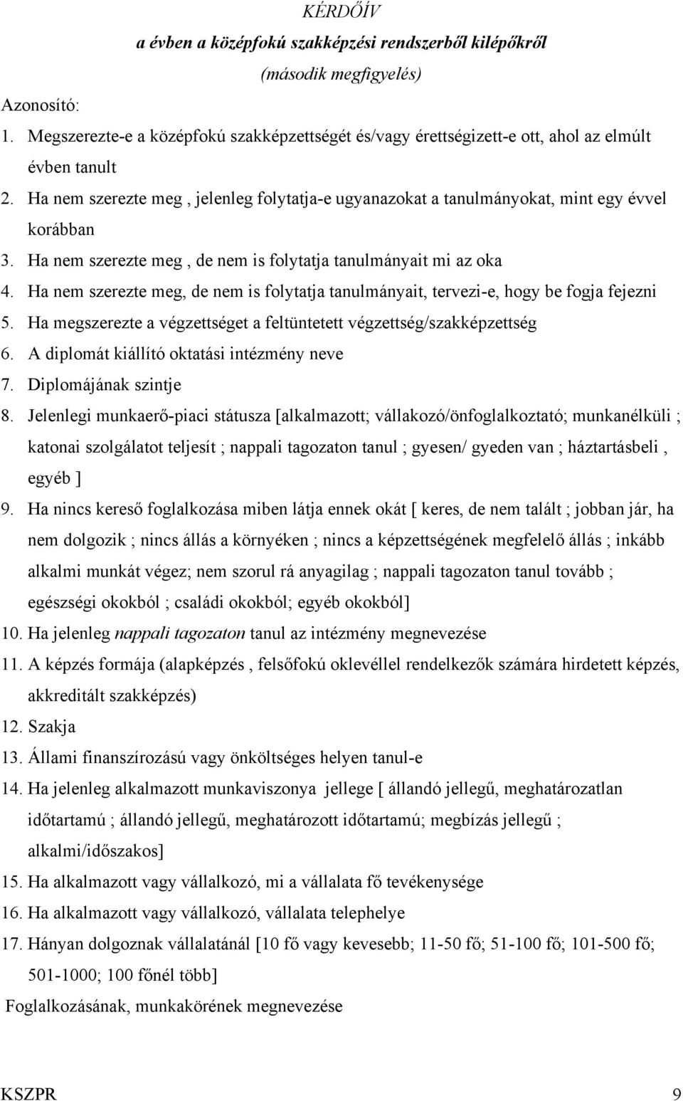 Ha nem szerezte meg, de nem is folytatja tanulmányait mi az oka 4. Ha nem szerezte meg, de nem is folytatja tanulmányait, tervezi-e, hogy be fogja fejezni 5.