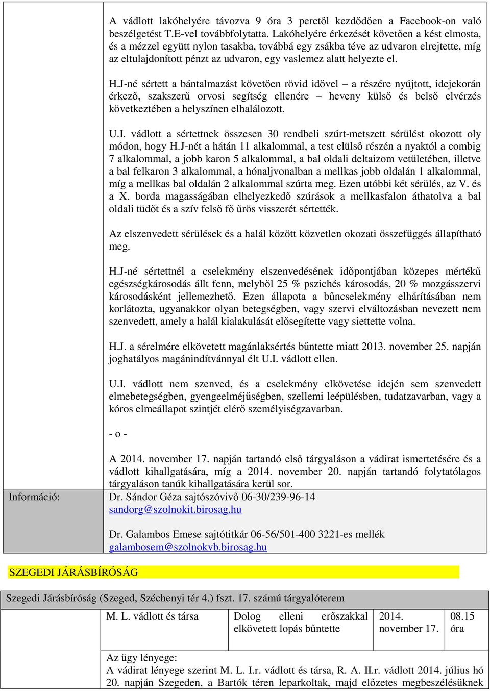 H.J-né sértett a bántalmazást követően rövid idővel a részére nyújtott, idejekorán érkező, szakszerű orvosi segítség ellenére heveny külső és belső elvérzés következtében a helyszínen elhalálozott. U.