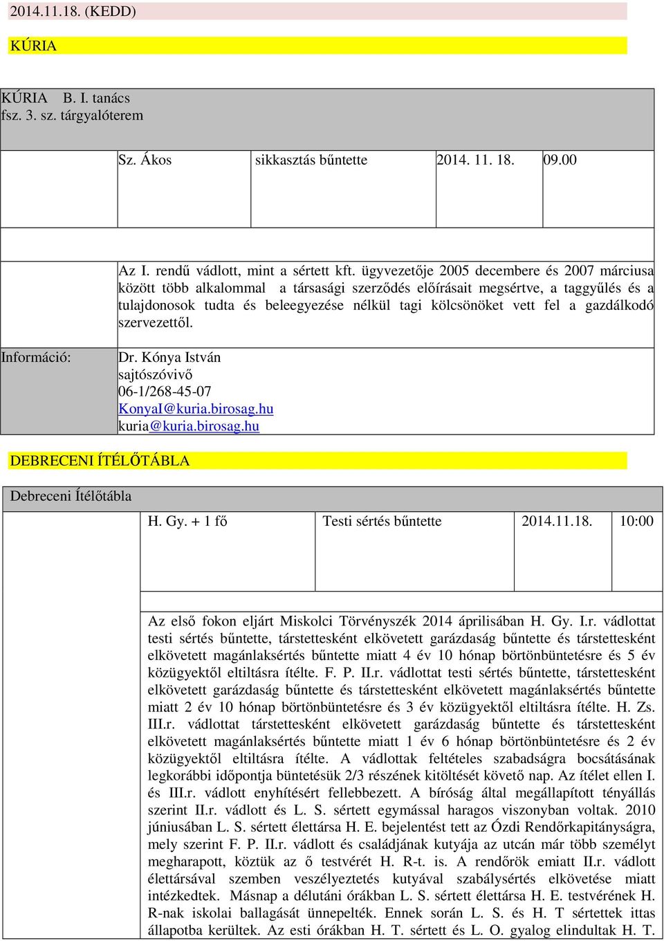 gazdálkodó szervezettől. Információ: Dr. Kónya István 06-1/268-45-07 KonyaI@kuria.birosag.hu kuria@kuria.birosag.hu DEBRECENI ÍTÉLŐTÁBLA Debreceni Ítélőtábla H. Gy. + 1 fő Testi sértés bűntette 2014.