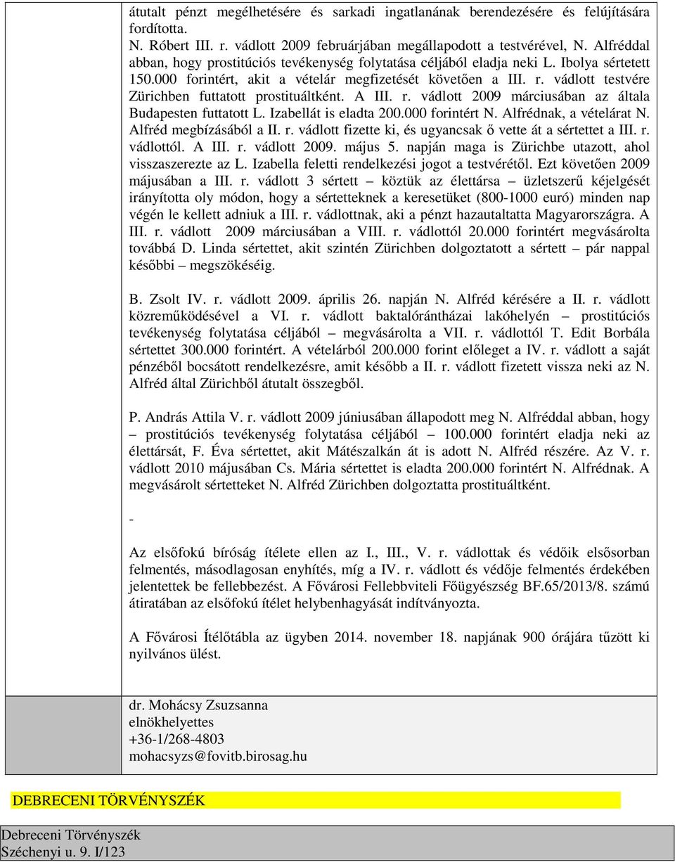 vádlott testvére Zürichben futtatott prostituáltként. A III. r. vádlott 2009 márciusában az általa Budapesten futtatott L. Izabellát is eladta 200.000 forintért N. Alfrédnak, a vételárat N.