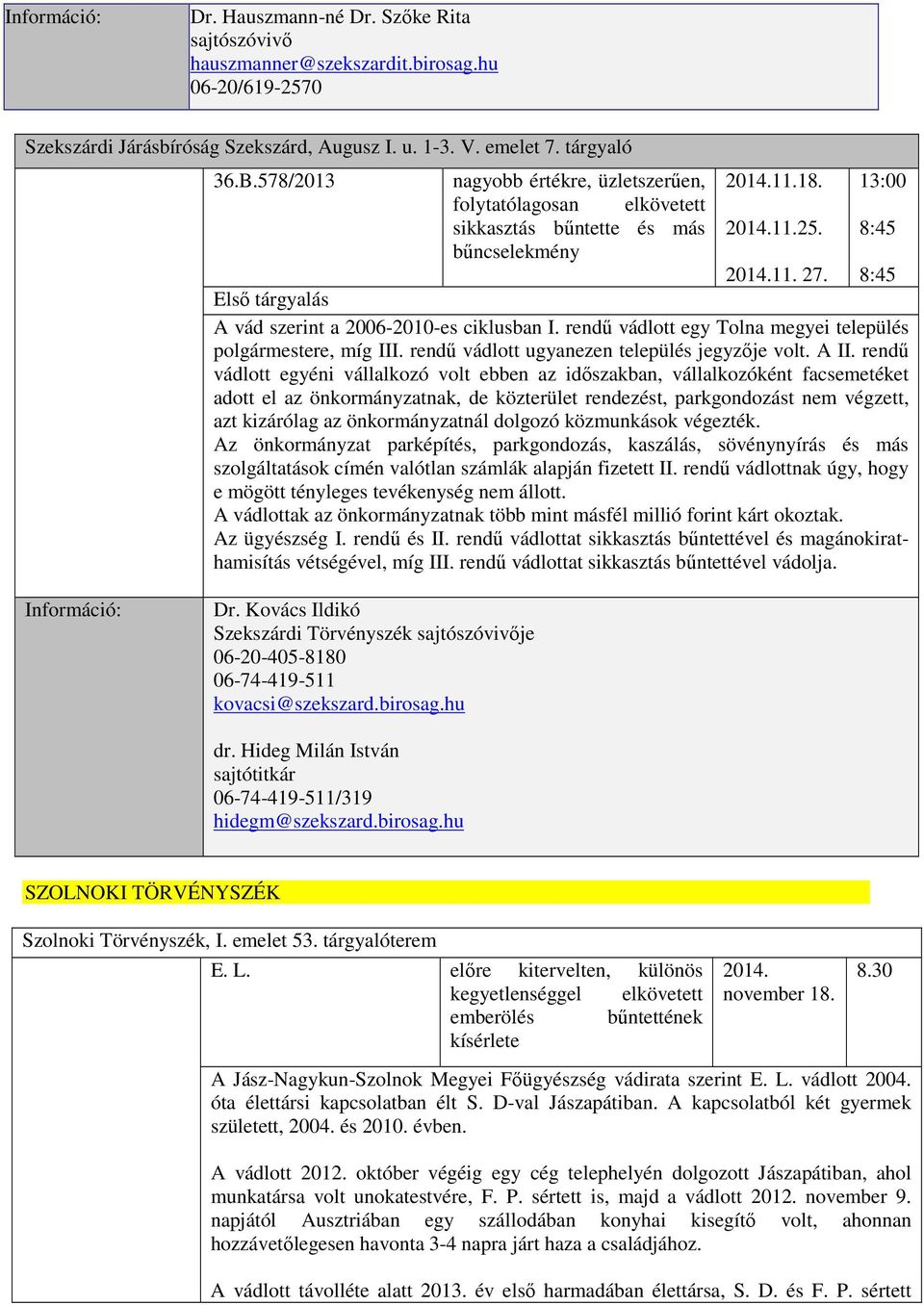 8:45 Első tárgyalás A vád szerint a 2006-2010-es ciklusban I. rendű vádlott egy Tolna megyei település polgármestere, míg III. rendű vádlott ugyanezen település jegyzője volt. A II.