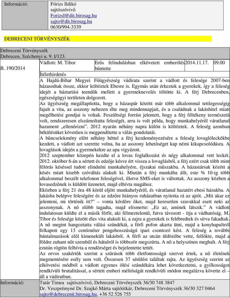 190/2014 bűntette Ítélethirdetés A Hajdú-Bihar Megyei Főügyészség vádirata szerint a vádlott és felesége 2007-ben házasodtak össze, ekkor költöztek Ebesre is.