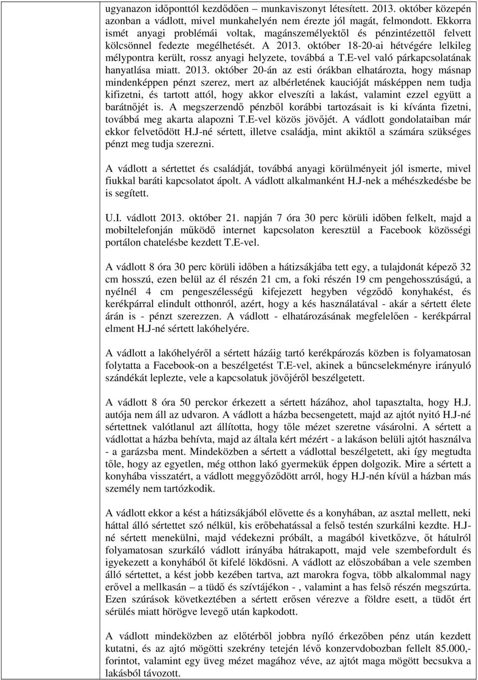 október 18-20-ai hétvégére lelkileg mélypontra került, rossz anyagi helyzete, továbbá a T.E-vel való párkapcsolatának hanyatlása miatt. 2013.