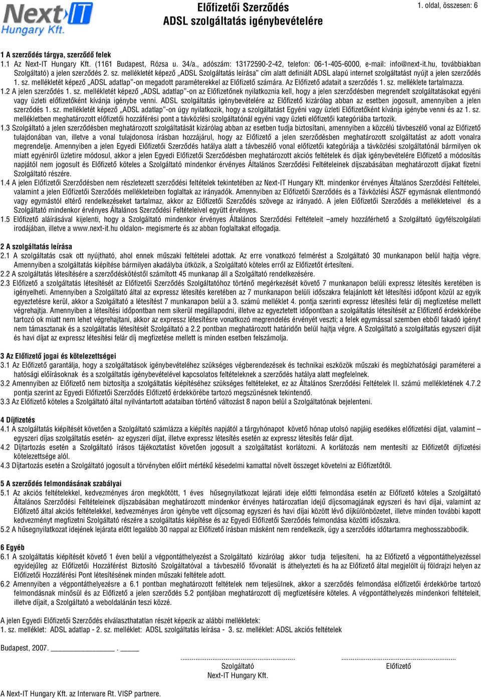 rzôdés 2. sz. mellékletét képezô ADSL Szolgáltatás leírása cím alatt definiált ADSL alapú internet szolgáltatást nyújt a jelen szerzôdés 1. sz. mellékletét képezô ADSL adatlap -on megadott paraméterekkel az számára.