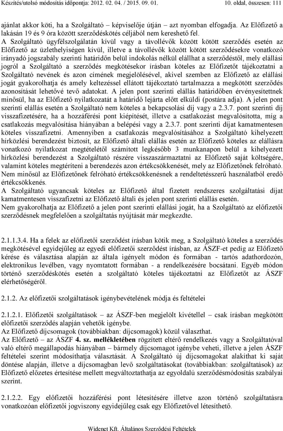 A Szolgáltató ügyfélszolgálatán kívül vagy a távollévők között kötött szerződés esetén az Előfizető az üzlethelyiségen kívül, illetve a távollévők között kötött szerződésekre vonatkozó irányadó