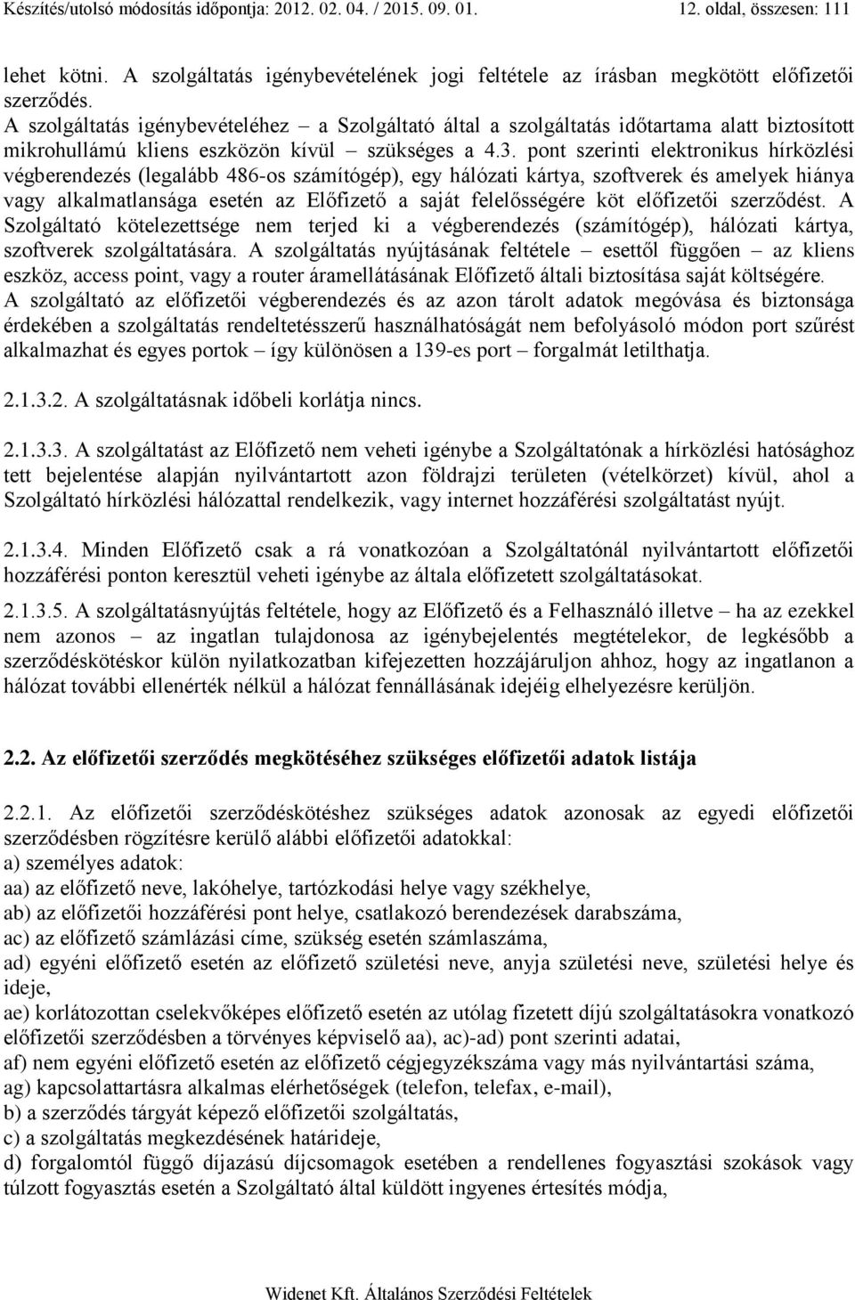 pont szerinti elektronikus hírközlési végberendezés (legalább 486-os számítógép), egy hálózati kártya, szoftverek és amelyek hiánya vagy alkalmatlansága esetén az Előfizető a saját felelősségére köt