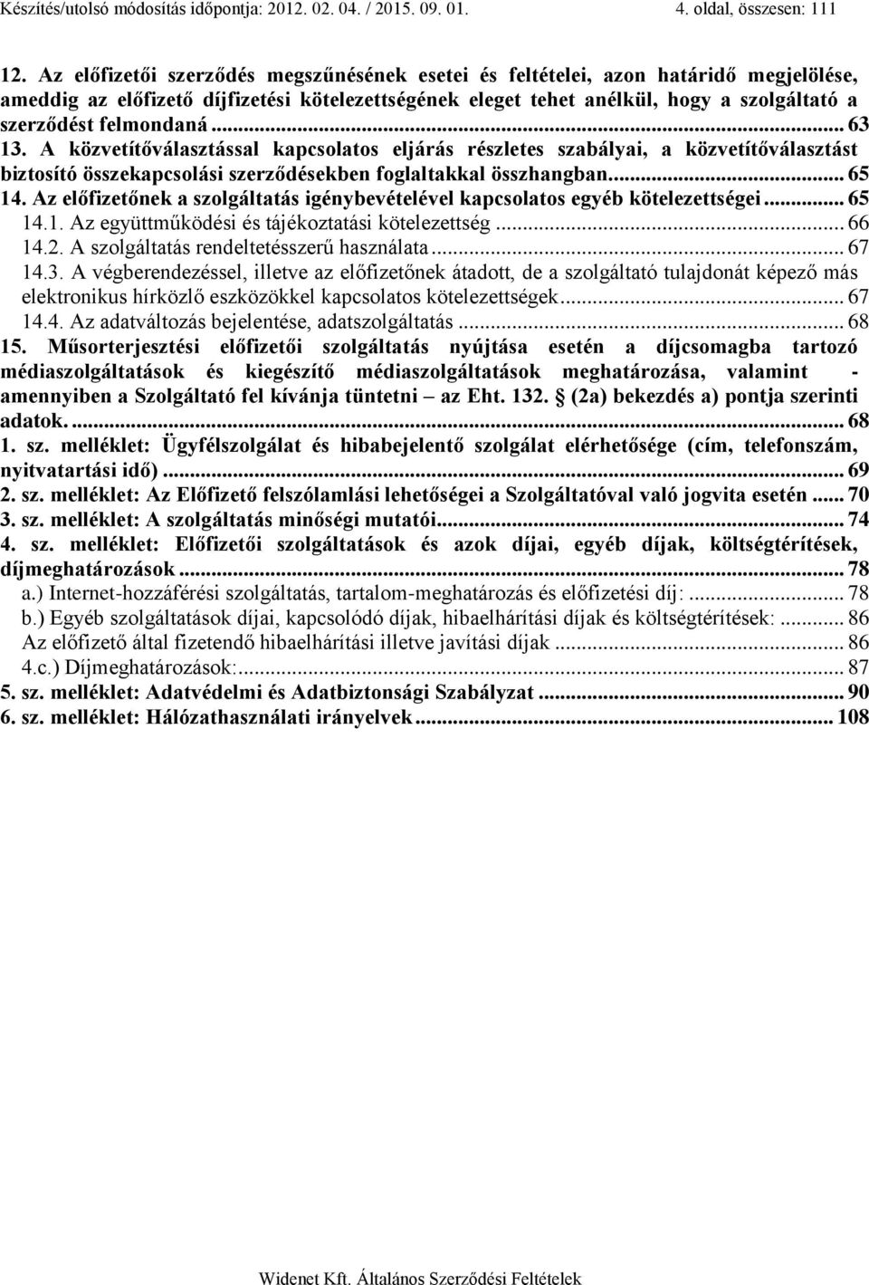 felmondaná... 63 13. A közvetítőválasztással kapcsolatos eljárás részletes szabályai, a közvetítőválasztást biztosító összekapcsolási szerződésekben foglaltakkal összhangban... 65 14.