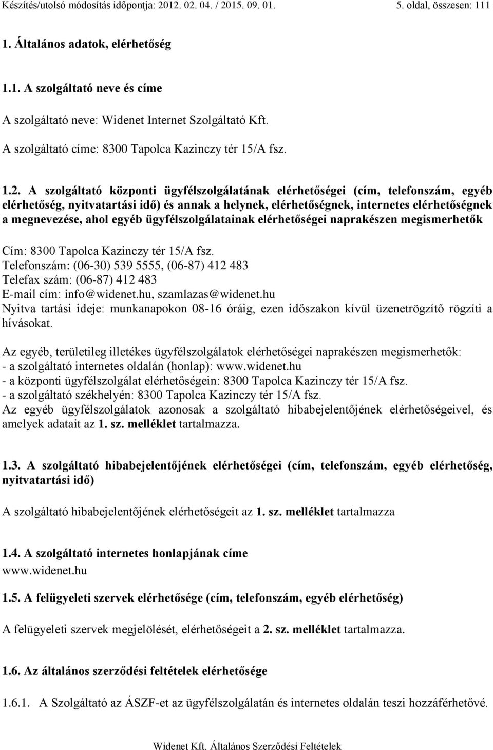 A szolgáltató központi ügyfélszolgálatának elérhetőségei (cím, telefonszám, egyéb elérhetőség, nyitvatartási idő) és annak a helynek, elérhetőségnek, internetes elérhetőségnek a megnevezése, ahol