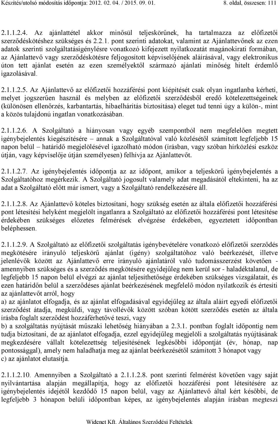 feljogosított képviselőjének aláírásával, vagy elektronikus úton tett ajánlat esetén az ezen személyektől származó ajánlati minőség hitelt érdemlő igazolásával. 2.1.1.2.5.