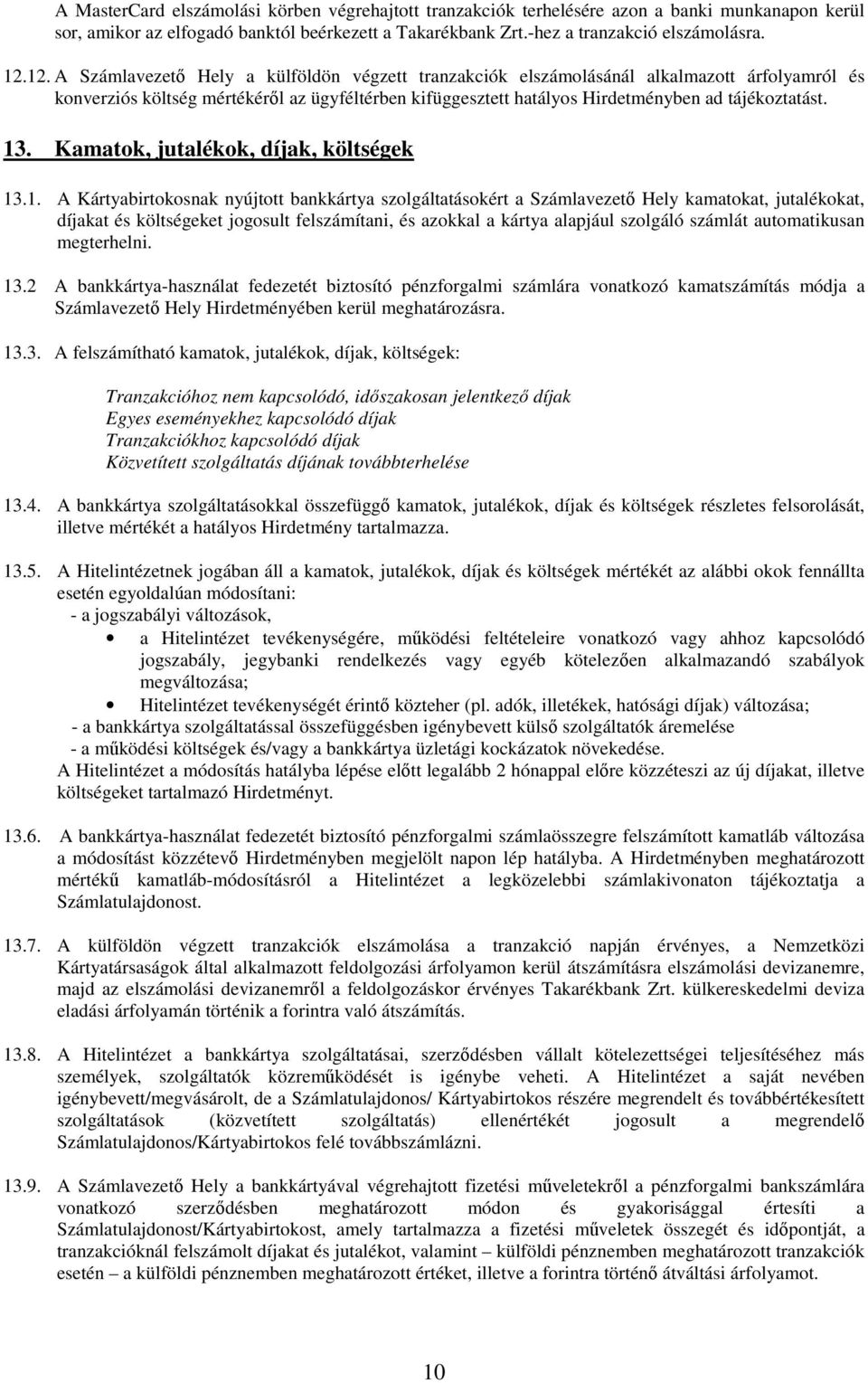 13. Kamatok, jutalékok, díjak, költségek 13.1. A Kártyabirtokosnak nyújtott bankkártya szolgáltatásokért a Számlavezető Hely kamatokat, jutalékokat, díjakat és költségeket jogosult felszámítani, és