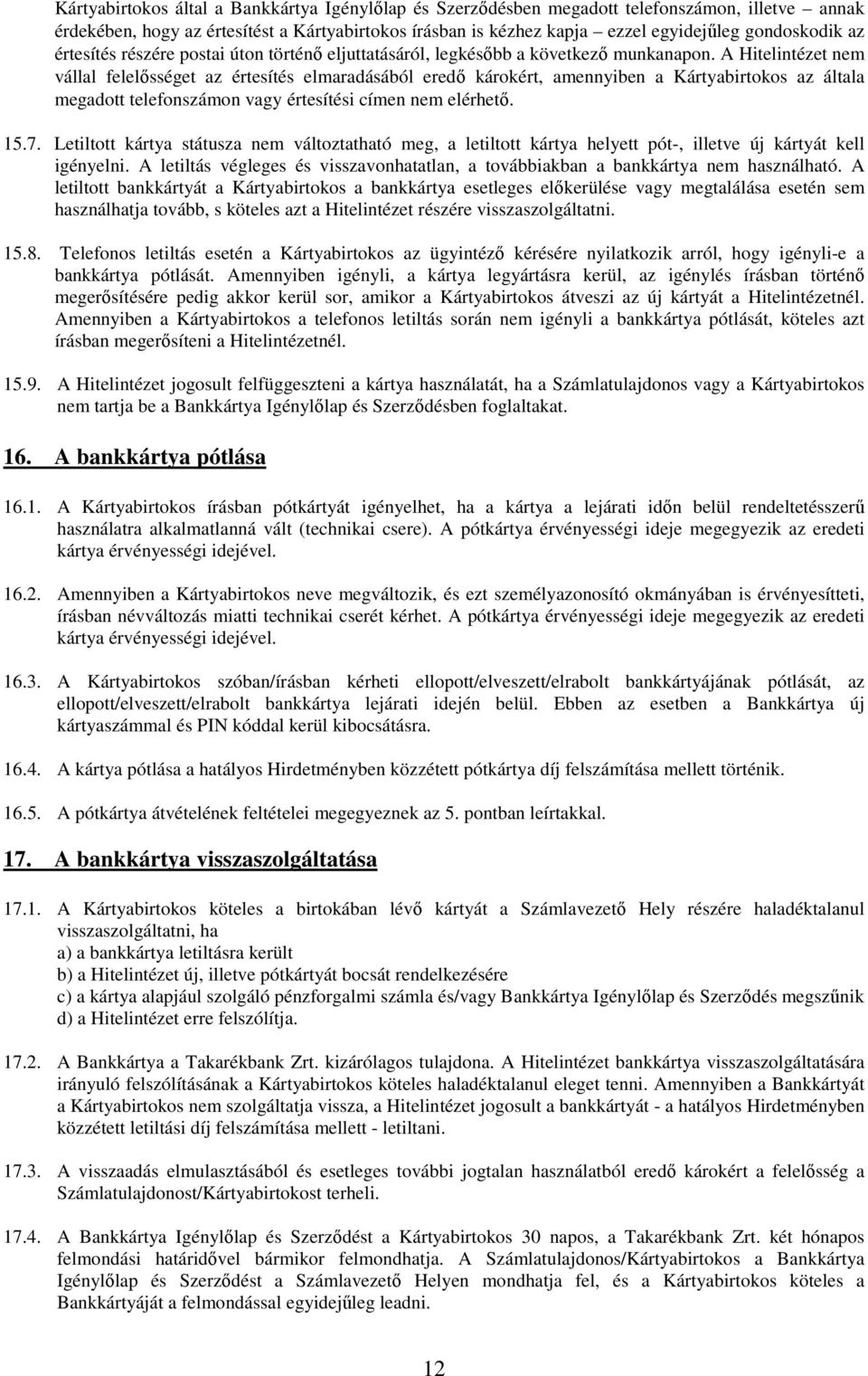 A Hitelintézet nem vállal felelősséget az értesítés elmaradásából eredő károkért, amennyiben a Kártyabirtokos az általa megadott telefonszámon vagy értesítési címen nem elérhető. 15.7.