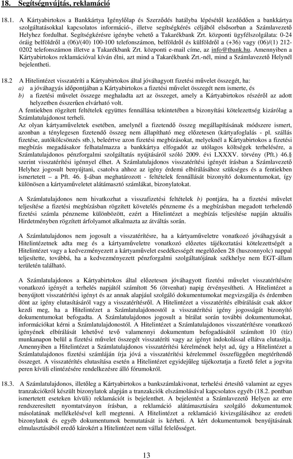 központi ügyfélszolgálata: 0-24 óráig belföldről a (06)/(40) 100-100 telefonszámon, belföldről és külföldről a (+36) vagy (06)/(1) 212-0202 telefonszámon illetve a Takarékbank Zrt.