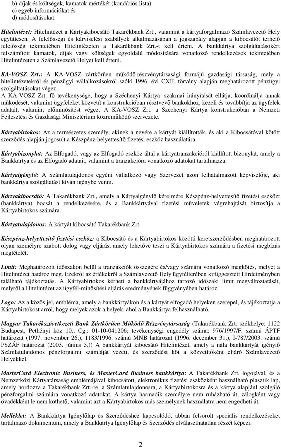 A felelősségi és kárviselési szabályok alkalmazásában a jogszabály alapján a kibocsátót terhelő felelősség tekintetében Hitelintézeten a Takarékbank Zrt.-t kell érteni.