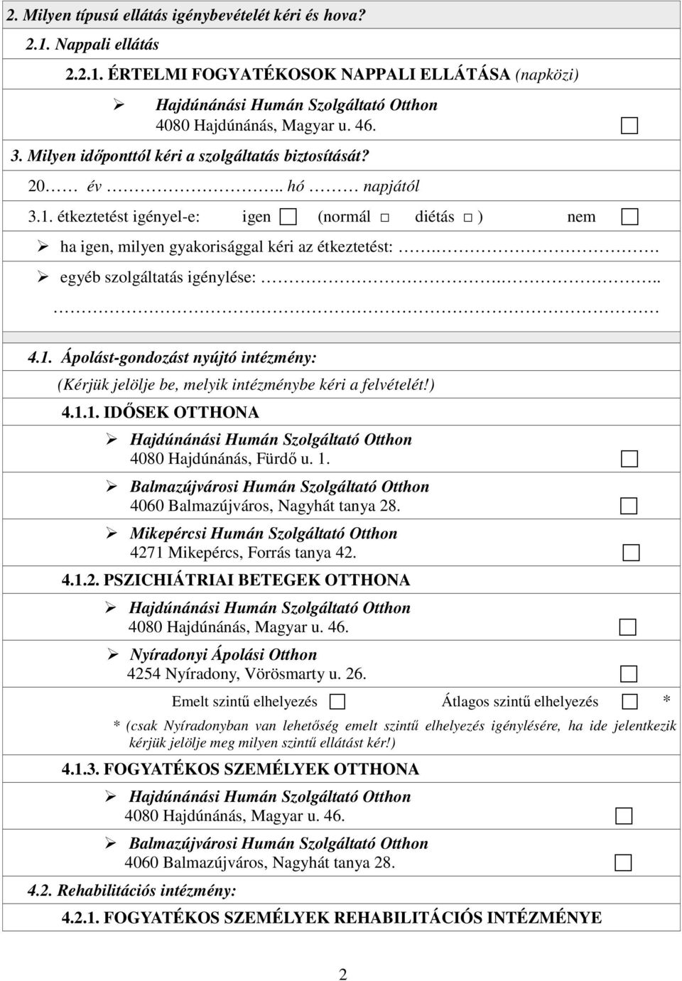 . egyéb szolgáltatás igénylése:... 4.1. Ápolást-gondozást nyújtó intézmény: (Kérjük jelölje be, melyik intézménybe kéri a felvételét!) 4.1.1. IDİSEK OTTHONA Hajdúnánási Humán Szolgáltató Otthon 4080 Hajdúnánás, Fürdı u.