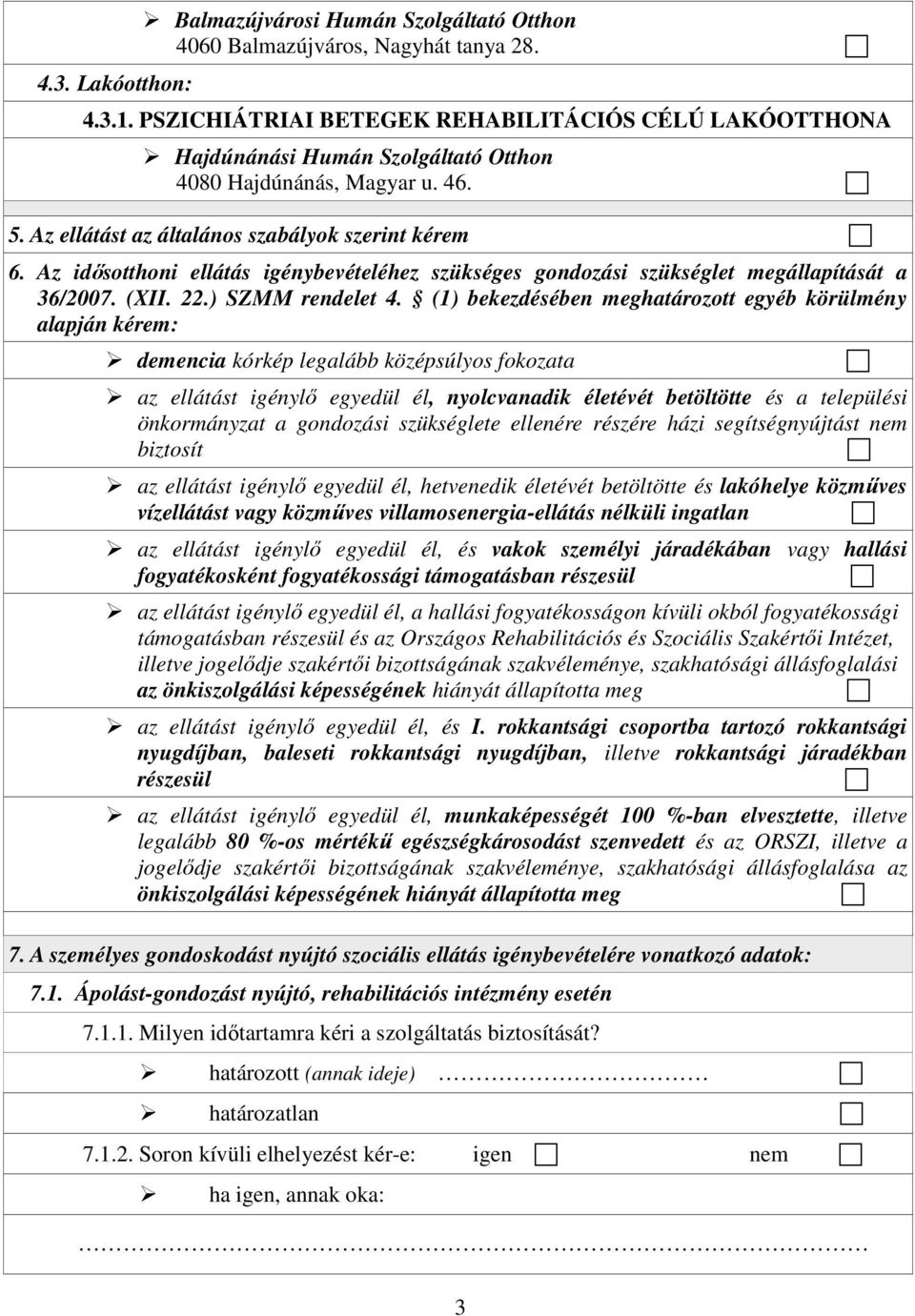 Az idısotthoni ellátás igénybevételéhez szükséges gondozási szükséglet megállapítását a 36/2007. (XII. 22.) SZMM rendelet 4.