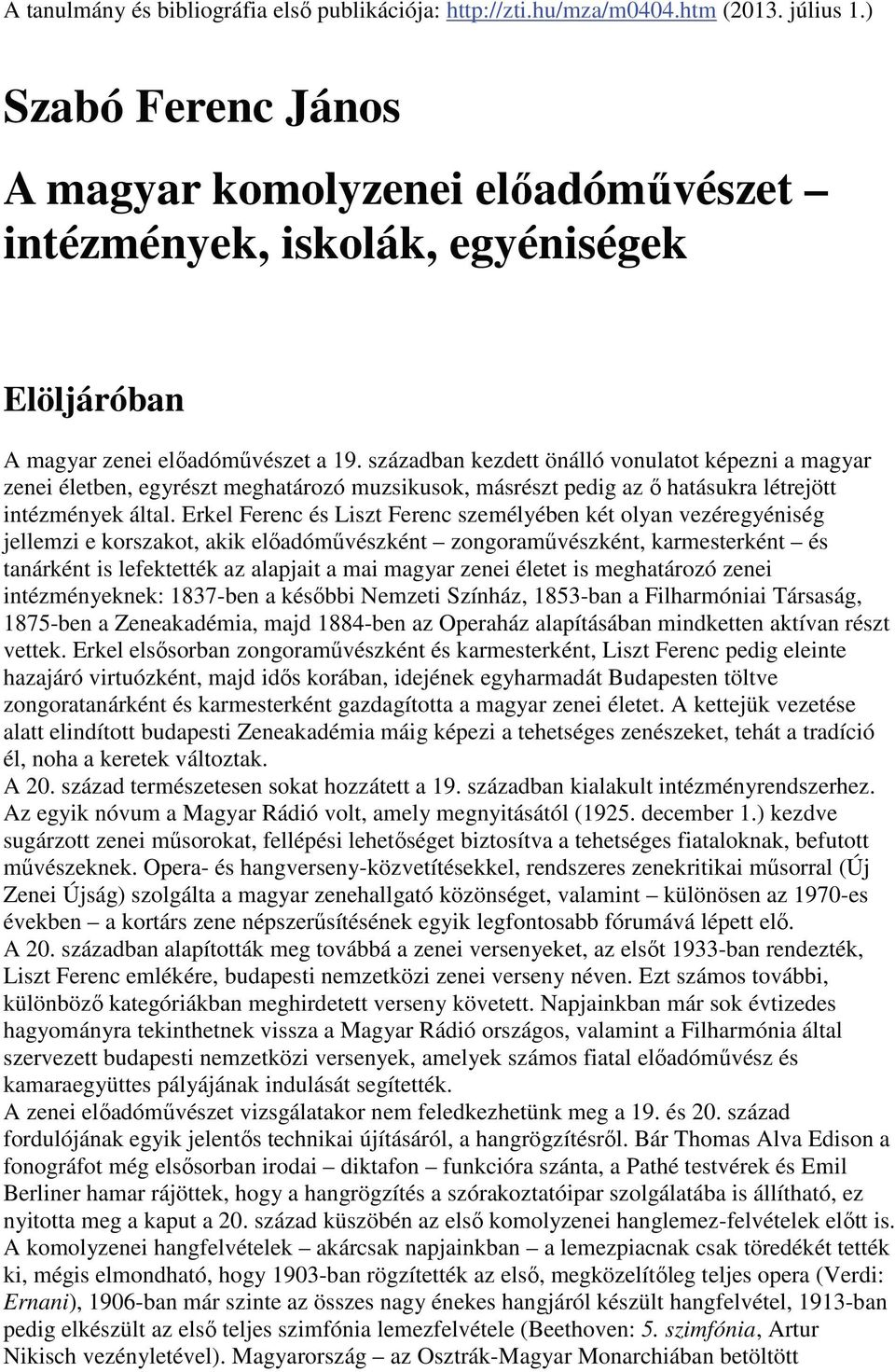 században kezdett önálló vonulatot képezni a magyar zenei életben, egyrészt meghatározó muzsikusok, másrészt pedig az ő hatásukra létrejött intézmények által.