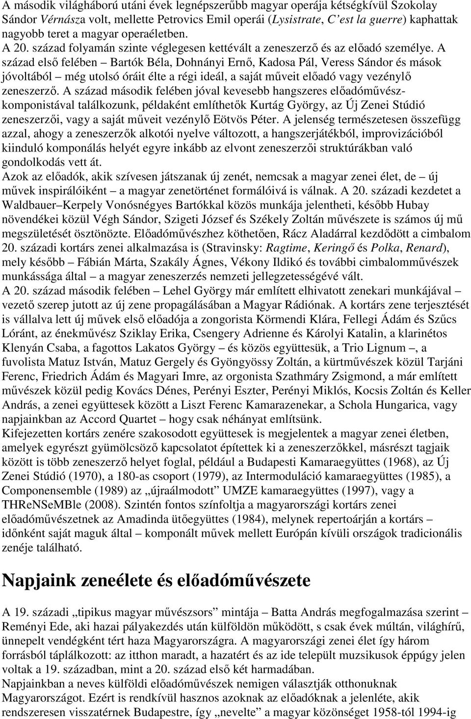 A század első felében Bartók Béla, Dohnányi Ernő, Kadosa Pál, Veress Sándor és mások jóvoltából még utolsó óráit élte a régi ideál, a saját műveit előadó vagy vezénylő zeneszerző.